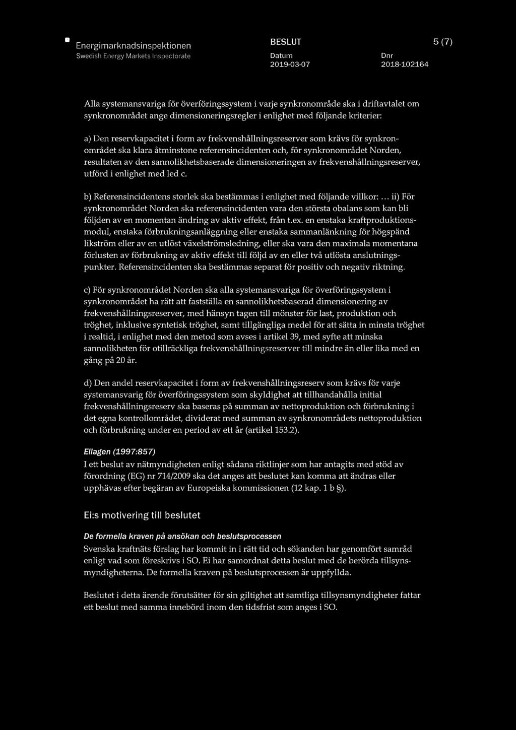 sannolikhetsbaserade dimensioneringen av frekvenshållningsreserver, utförd i enlighet med led c. b) Referensincidentens storlek ska bestämmas i enlighet med följande villkor:.