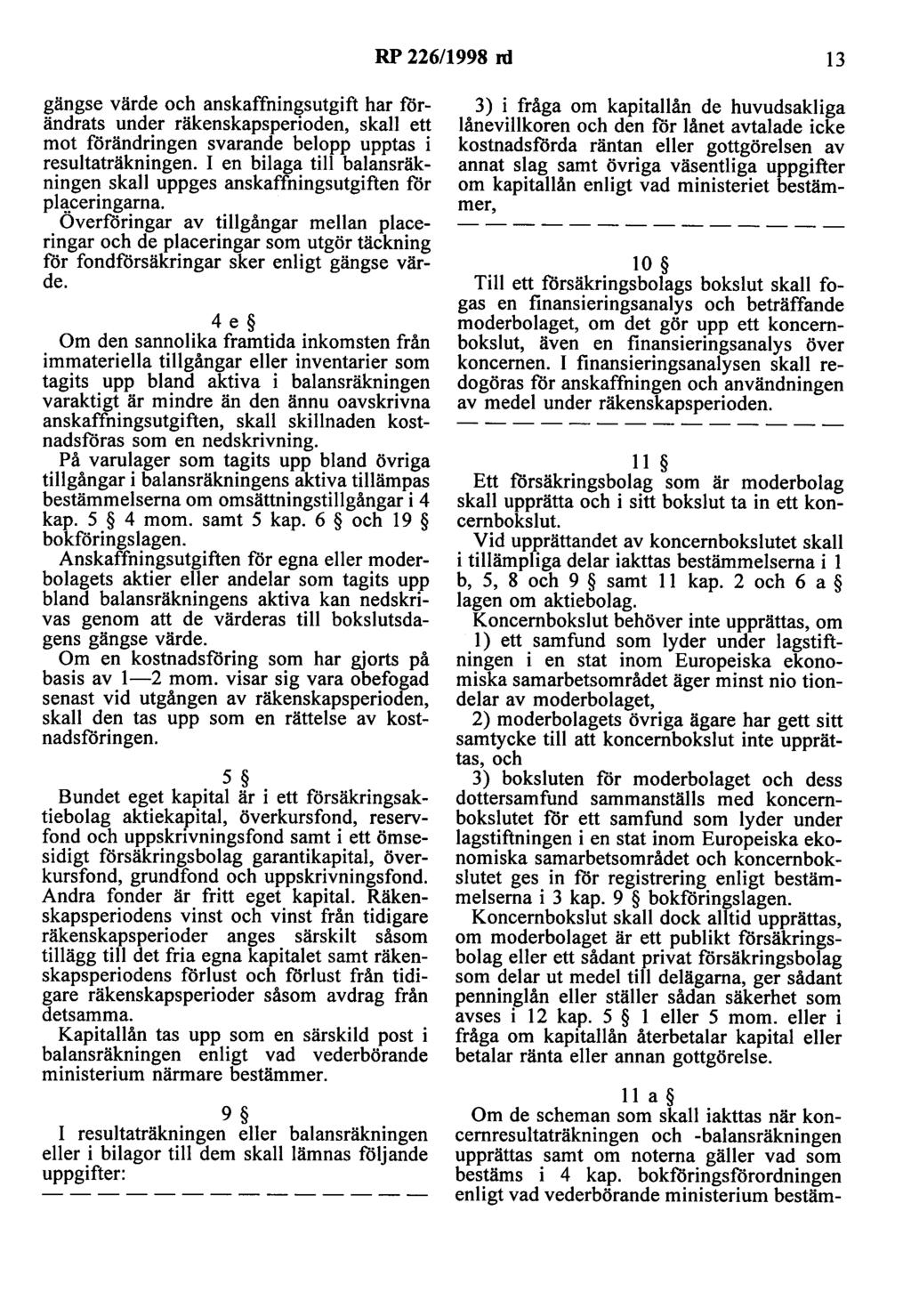 RP 226/1998 ni 13 gängse värde och anskaffningsutgift har förändrats under räkenskapsperioden, skall ett mot förändringen svarande belopp upptas i resultaträkningen.