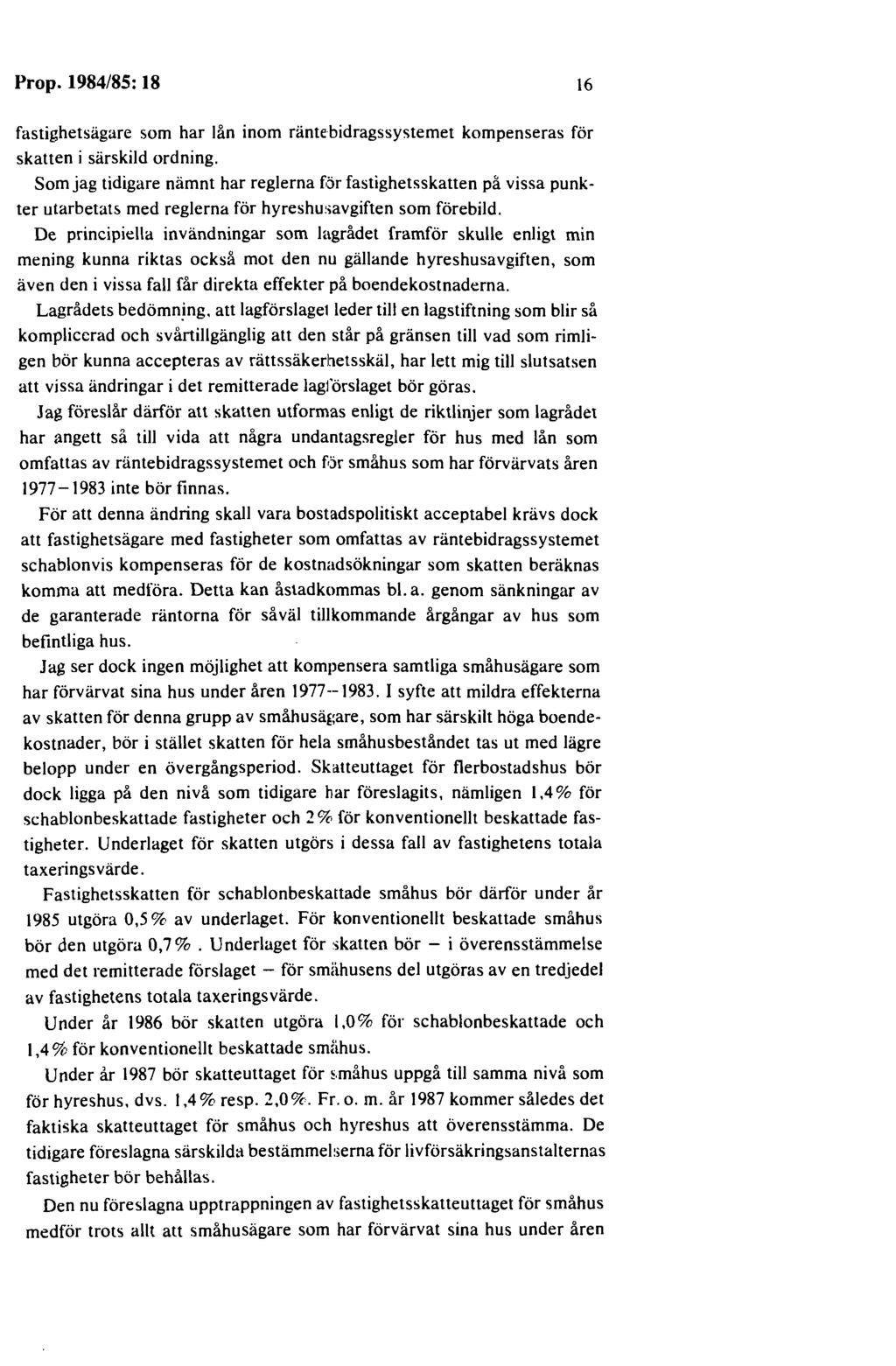Prop. 1984/85: 18 16 fastighetsägare som har lån inom räntebidragssystemet kompenseras för skatten i särskild ordning.