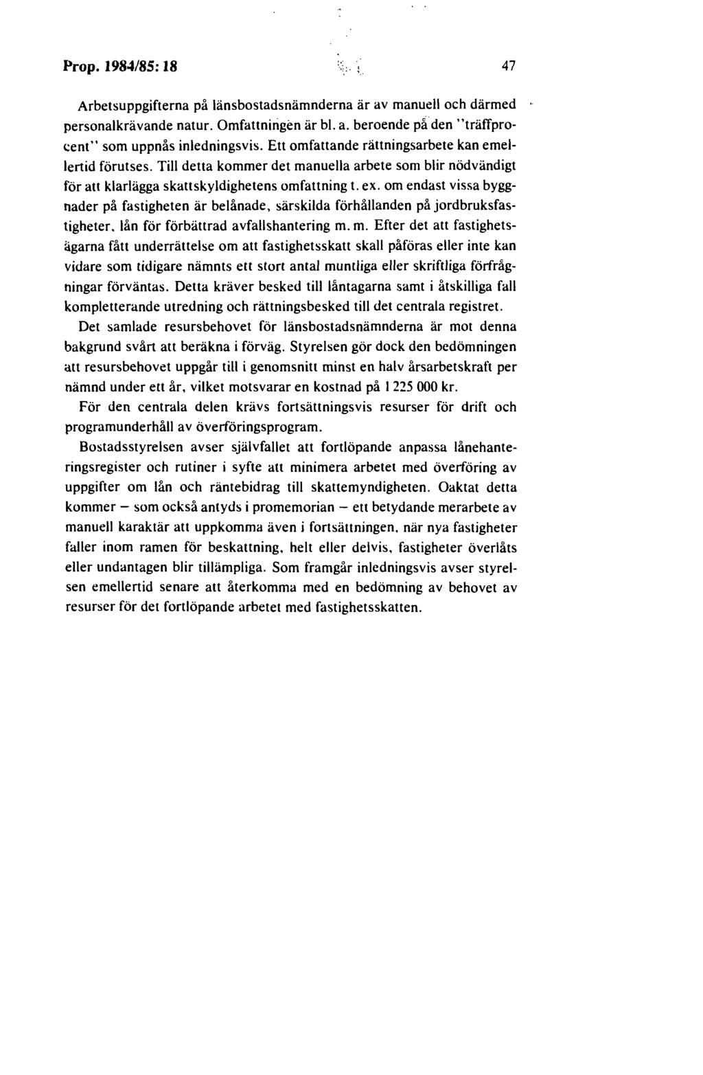 Prop. 1984/85: 18 47 Arbetsuppgifterna på länsbostadsnämnderna är av manuell och därmed personalkrävande natur. Omfattningen är bl. a. beroende på den "träffprocent" som uppnås inledningsvis.