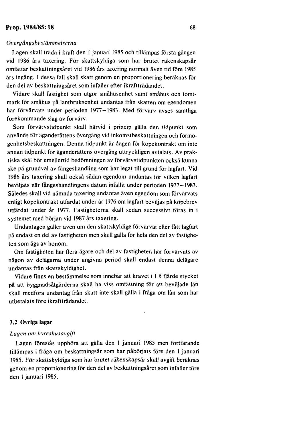Prop. 1984/85: 18 68 Övergångsbestämmelserna Lagen skall träda i kraft den I januari 1985 och tillämpas första gången vid 1986 års taxering.