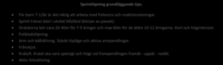Sprintlöpning grundläggande tips. För barn 7-12år är det viktig att arbeta med frekvens och reaktionsövningar. Sprint tränas bäst i utvilat tillstånd (början av passet).