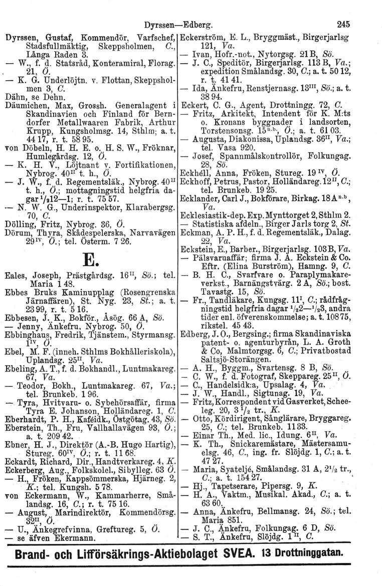 Eales, Joseph, Prästgårdsg. Maria 148. Ebbes Bruks Kaminupplag (Rosengrenska Järnaffären), St. Nyg. 23, St.; a. t. 2399, r. t. 516.. Ebbesen, J...K., Bokför., Asög. 66~, Sö. - Jenny, Ankefru, Nybrog.