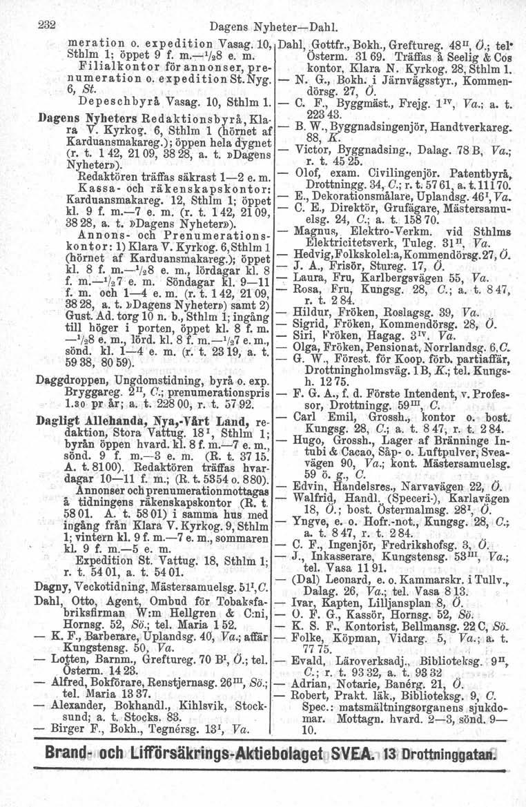 232 Dagens Nyheter-Dahl. meration o. expedition Vasag.l0, Dahl, 90ttfr., Bokh., Greftureg. 48I!, O.; tel Sthlm 1; öppet 9 f. m'-:-'/28 e. m. Osterm. 3169.