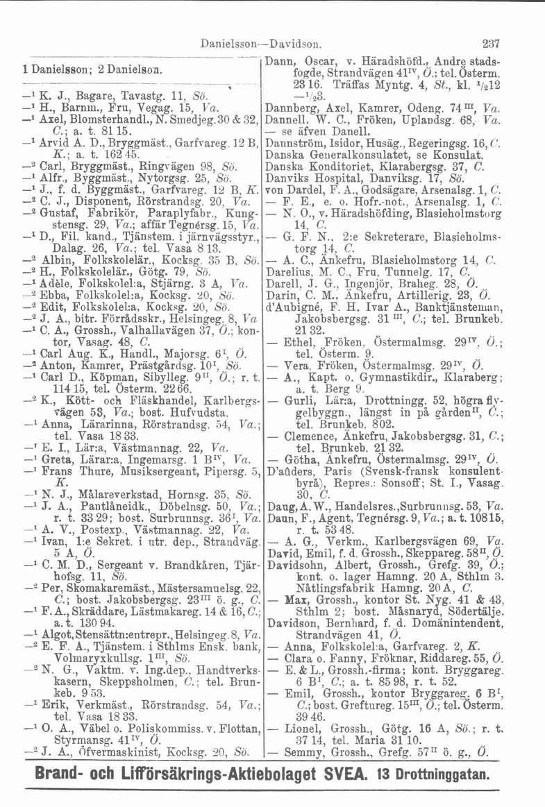 ~ -- ~. 1 Danielsson ; 2 Danielson. -.----p- ~ ~ -l K. J., Bagare, Tavastg. 11, Sö. -l H., Barnin., Fru, Vegag. 15, Va. -l Axel, Blomsterhandl., N. Smedjeg.30 Bi 32, C.; a. t. 81 15. -l Arvid A. D., Bryggmäst.