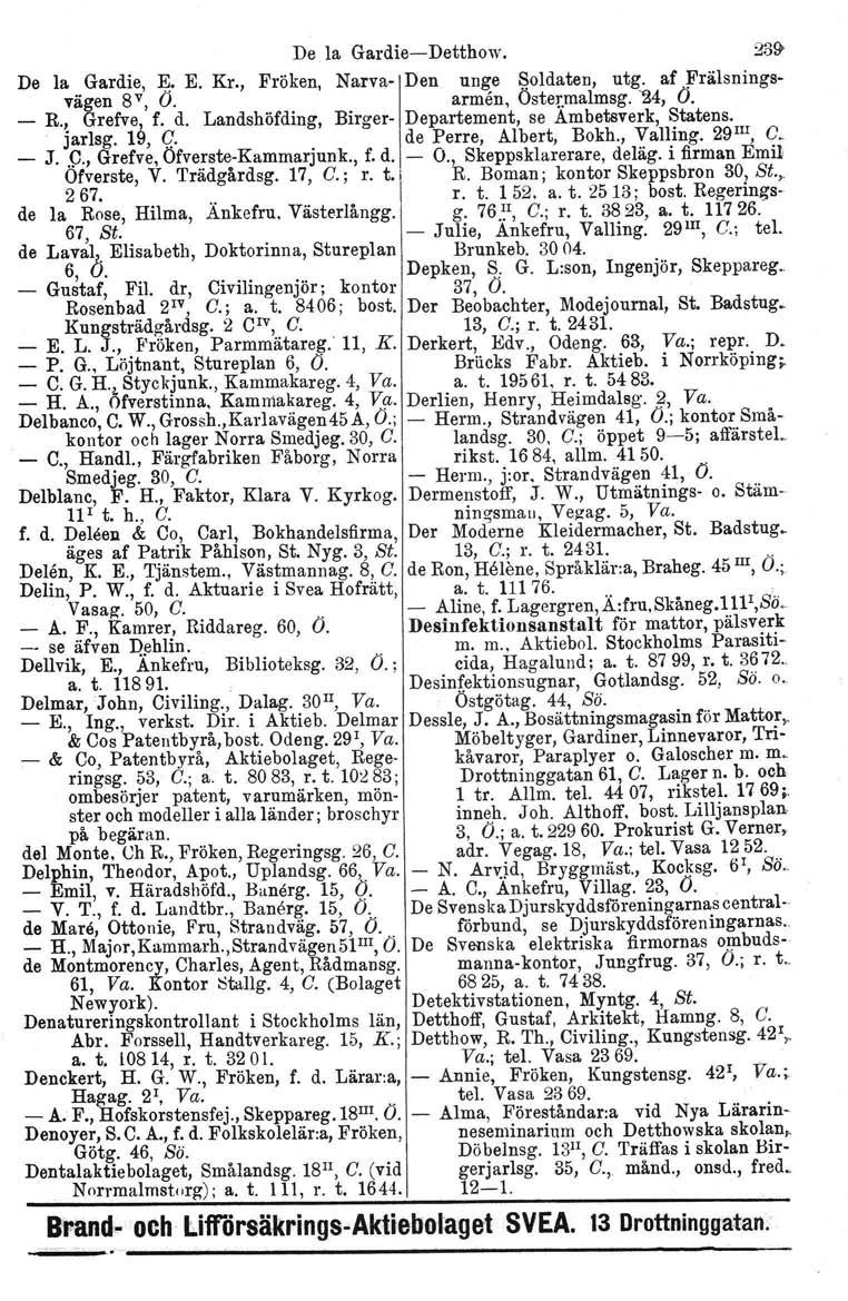 De la Gardie-Detthow. 23!t De la Gardie, 1';. E. Kr., Fröken, Narva- Den unge Soldaten, utg. af Frälsningsvägen 8v, O. armen, Östermalmsg. '24, O. - R., Grefve, f. d.