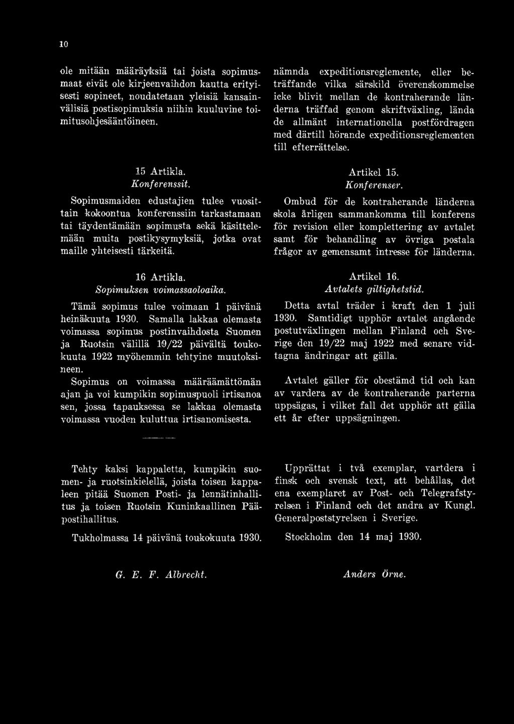 Samalla lakkaa olemasta voimassa sopimus postinvaihdosta Suomen ja Ruotsin välillä 19/22 päivältä toukokuuta 1922 myöhemmin tehtyine muutoksineen.