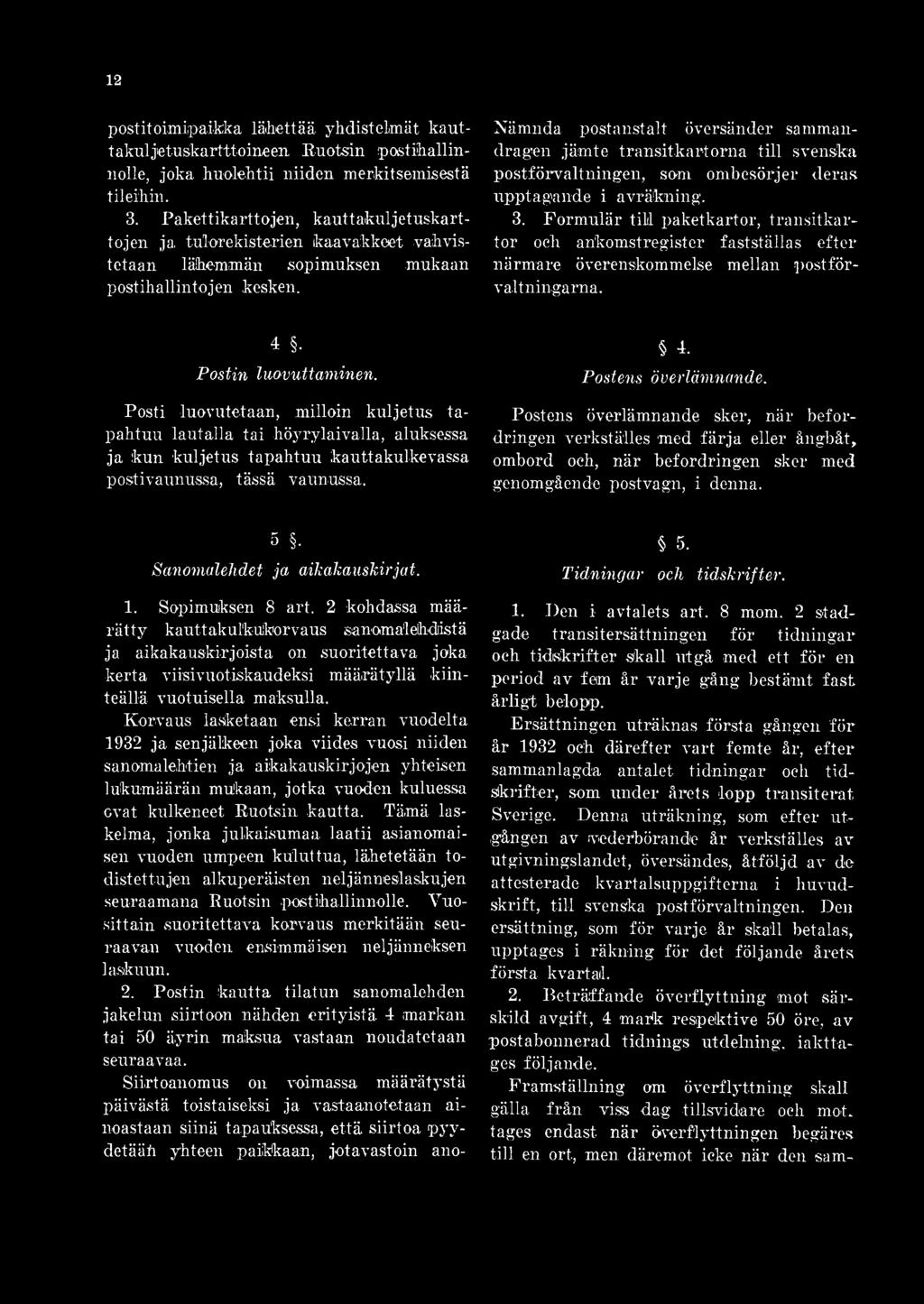 Posti luovutetaan, milloin kuljetus tapahtuu lautalla tai höyrylaivalla, aluksessa ja kun kuljetus tapahtuu kauttakulkevassa postivaunussa, tässä vaunussa. 4. Postens överlämnande.