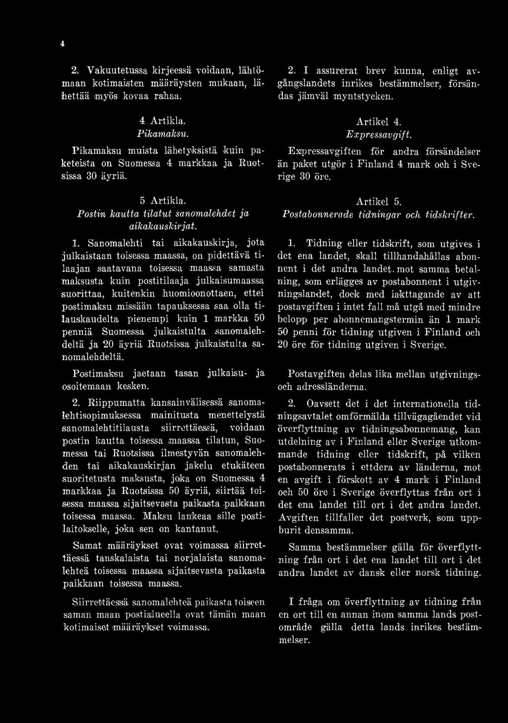 2. Riippumatta kansainvälisessä sanomalehtisopimuksessa mainitusta menettelystä sanomalehtitilausta siirrettäessä, voidaan postin kautta toisessa maassa tilatun, Suomessa tai Ruotsissa ilmestyvän