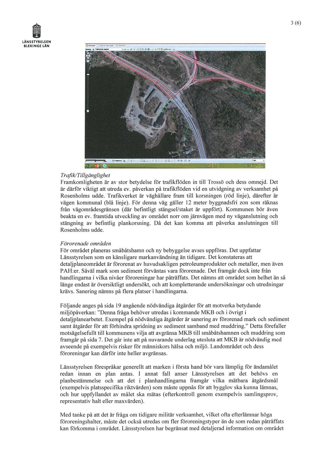 3 (6) BLEKINGE LÄN Trafik/Tillgänglighet Framkomligheten är av stor betydelse för trafikflöden in till Trossö och dess omnejd. Det är därför viktigt att utreda ev.