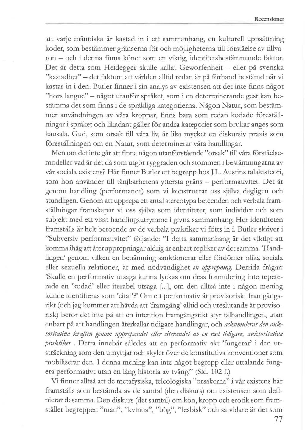 att varje människa är kastad in i ett sammanhang, en kulturell uppsättning koder, som bestämmer gränserna för och möjligheterna till förståelse av tillvaron - och i denna finns könet som en viktig,