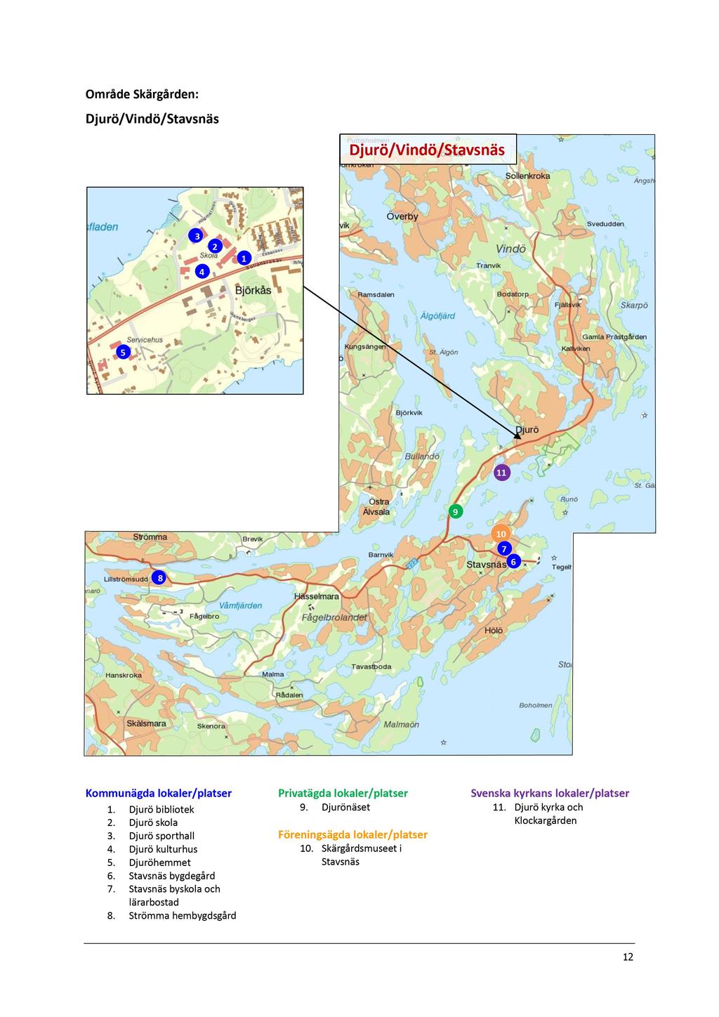 Område Skärgården: Djurö/Vindö/Stavsnäs Djurö/Vindö/Stavsnäs 3 4 2 1 5 1 1 9 8 10 7 6 Kommunägda lokaler/platser 1. Djurö bibliotek 2. Djurö skola 3. Djurö sporthall 4. Djurö kulturhus 5.