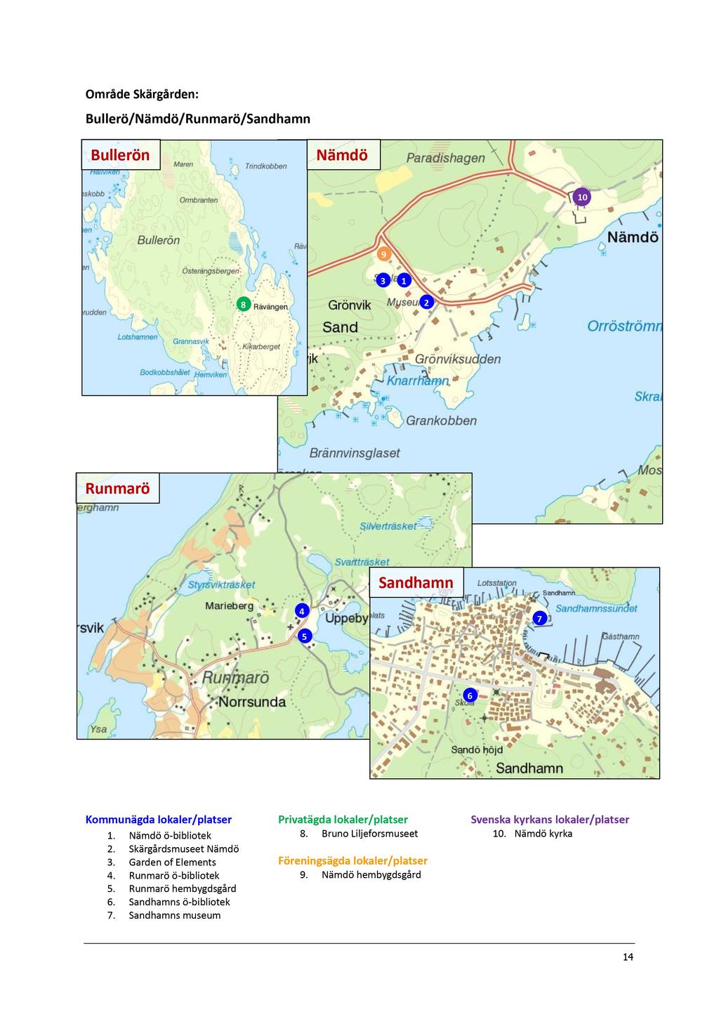 Område Skärgården : Bullerö/Nämdö/Runmarö/Sandhamn Bullerön Nämdö 10 9 3 1 8 2 Runmarö Sandhamn 4 5 7 6 Kommunägda lokaler/platser 1. Nämdö ö - bibliotek 2. Skärgårdsmuseet Nämdö 3.