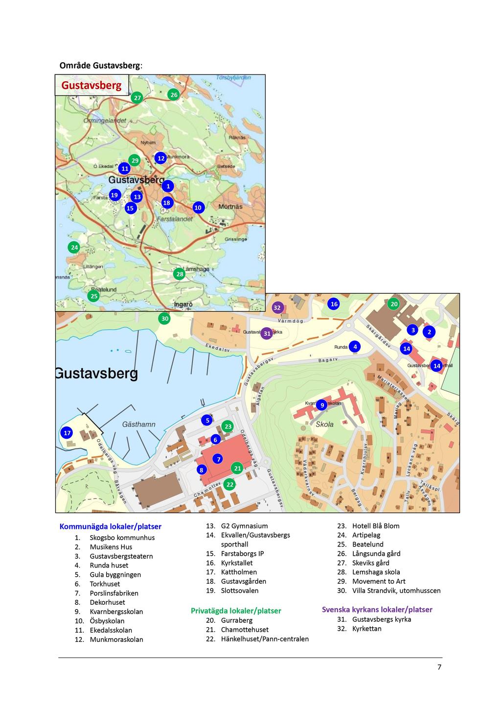 Område Gustavsberg : Gustavsberg 2 7 2 6 29 11 12 19 13 15 1 18 10 2 4 2 8 2 5 3 0 3 2 16 20 3 1 3 2 4 1 4 14 9 17 5 6 2 3 8 7 21 22 Kommunägda lokaler/platser 1. Skogsbo kommunhus 2. Musikens Hus 3.