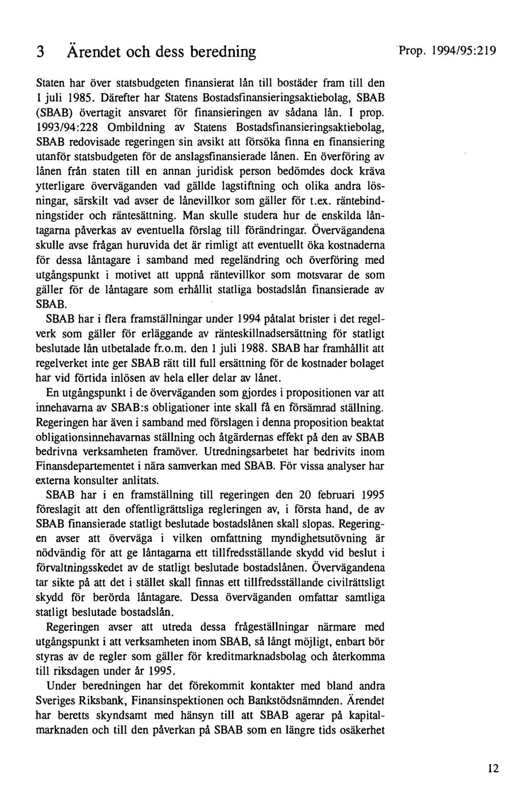 3 Ärendet och dess beredning Prop. 1994/95 :219 Staten har över statsbudgeten finansierat lån till bostäder fram till den l juli 1985.