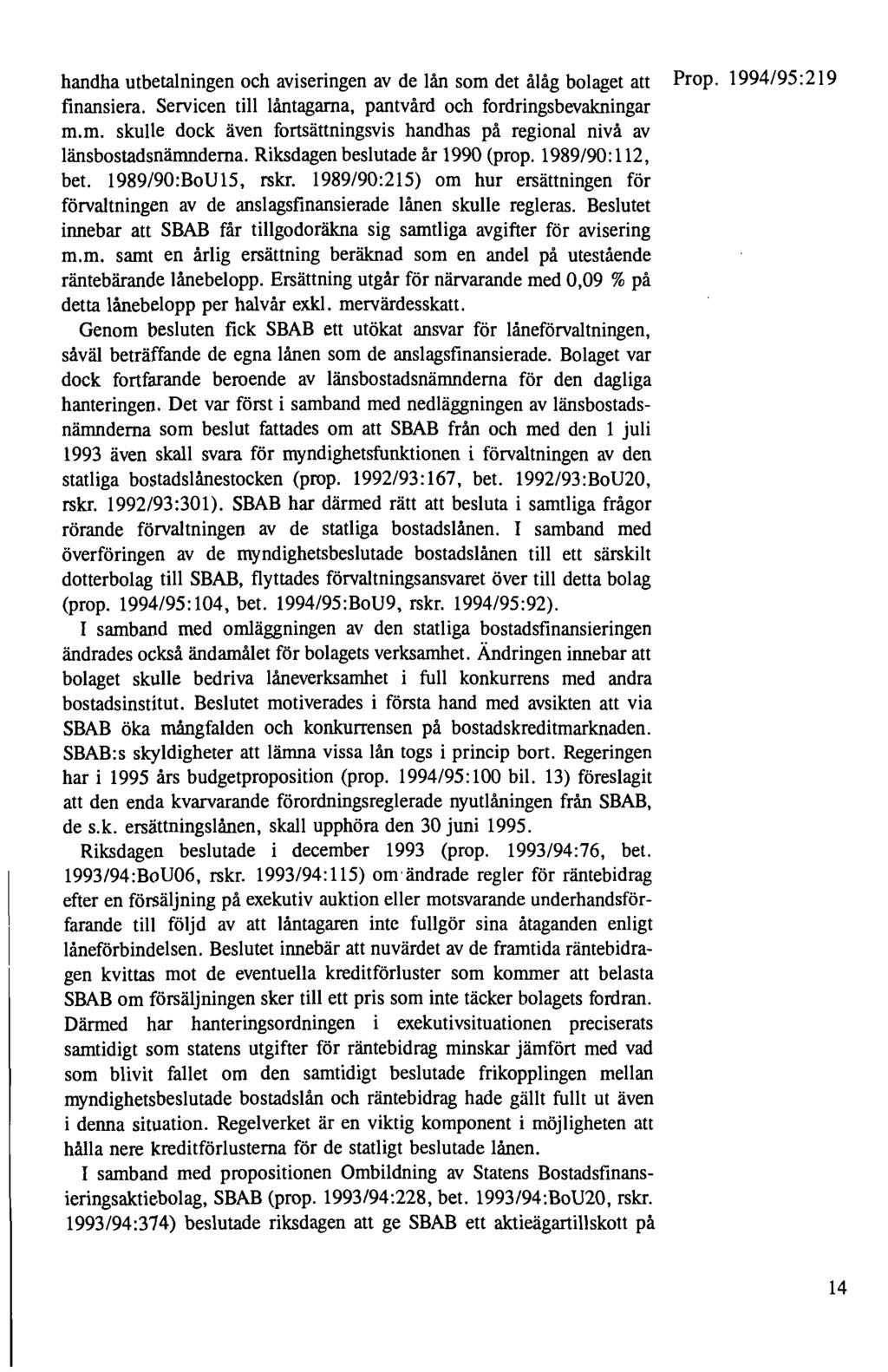 handha utbetalningen och aviseringen av de lån som det ålåg bolaget att Prop. 1994/95: 219 finansiera. Servicen till låntagarna, pantvård och fordringsbevakningar m.m. skulle dock även fortsättningsvis handhas på regional nivå av länsbostadsnämndema.