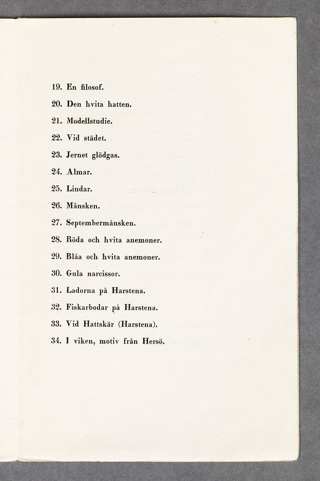 19. E n filosof. 20. D en h vita hatten. 21. Modellstudie. 22. Vid städet. 23. Jern et glödgas. 24. A lm ar. 25. Lindar. 26. M ånsken. 27. Septem berm ånsken. 28.