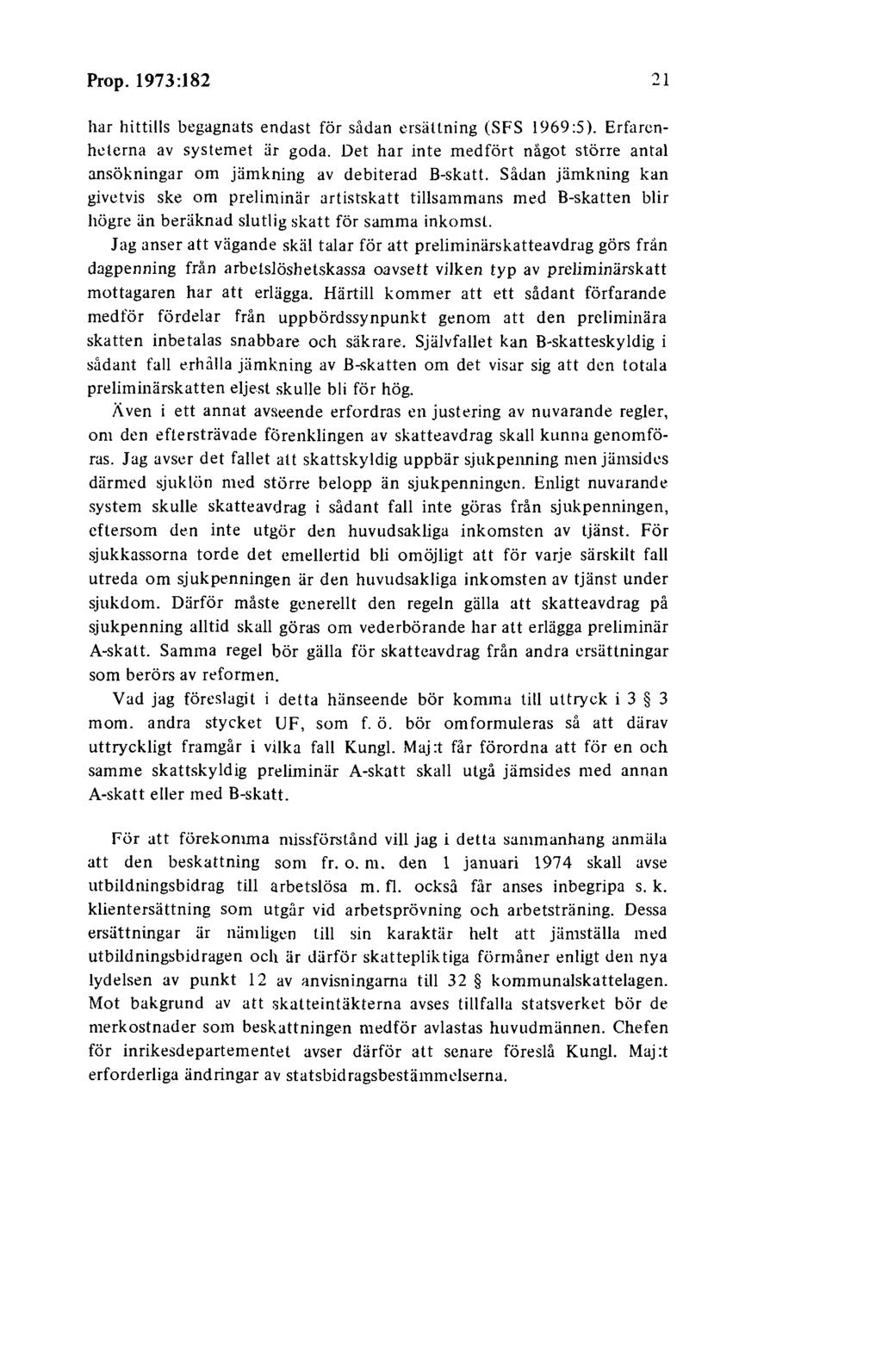 Prop. 1973:182 21 har hittills begagnats endast för sådan ersättning (SFS 1969 :5 ). Erfarenheterna av systemet är goda.