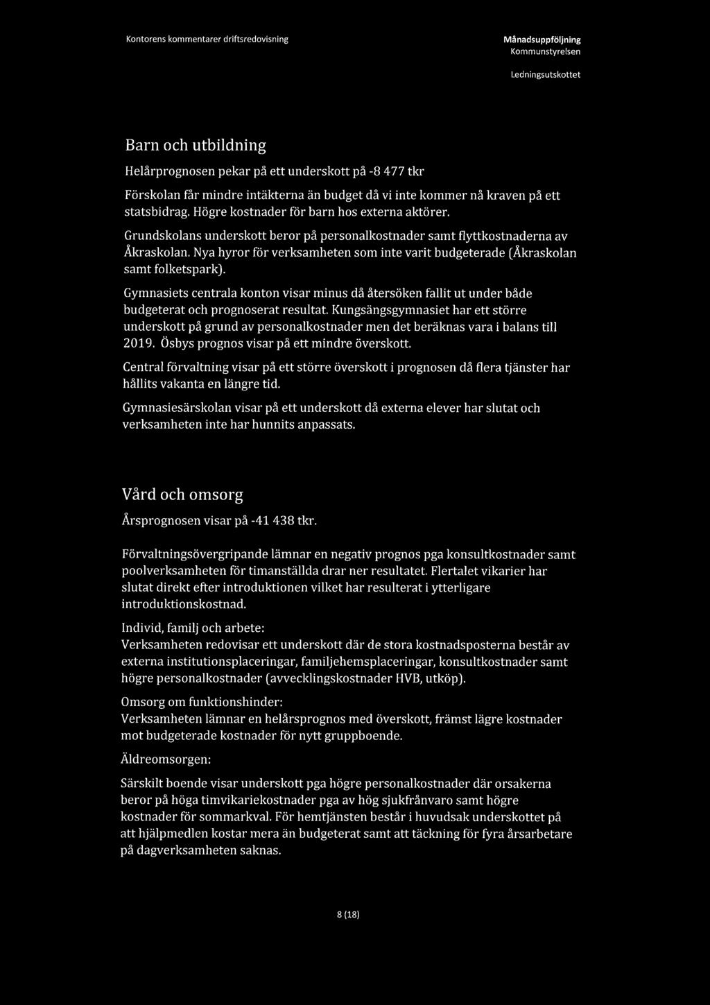 Kontorens kommentarer driftsredovisning Månadsuppföljning Barn och utbildning Helårprognosen pekar på ett underskott på -8 477 tkr Förskolan får mindre intäkterna än budget då vi inte kommer nå