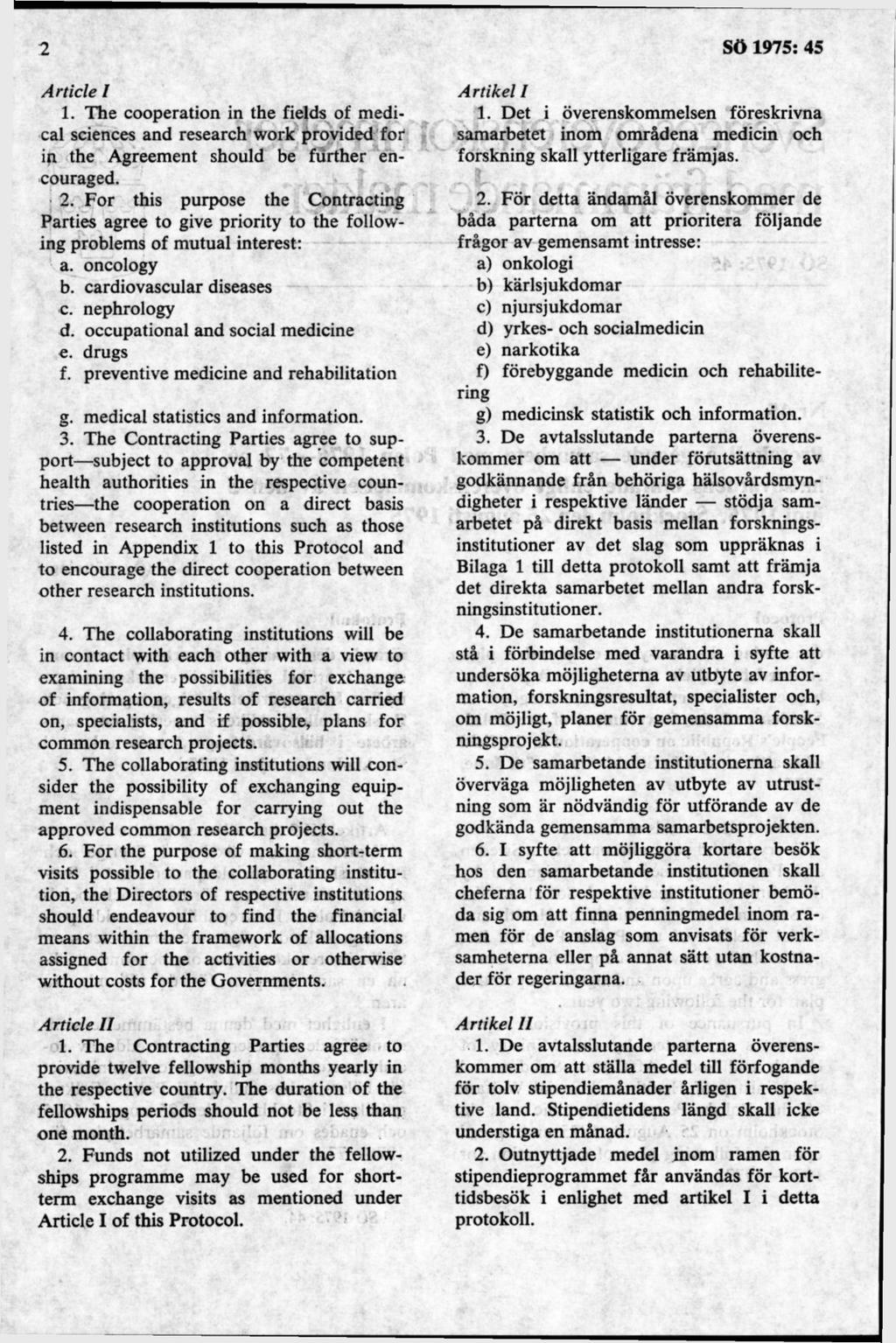 Article l 1. The cooperation in the fields of medical Sciences and research work provided för in the Agreement should be fiirther encouraged. 2.