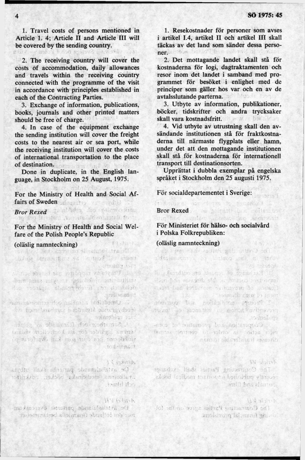 1. Travel costs of persons mentioned in Article 1. 4; Article II and Article lil will be covered by the sending country. 2.