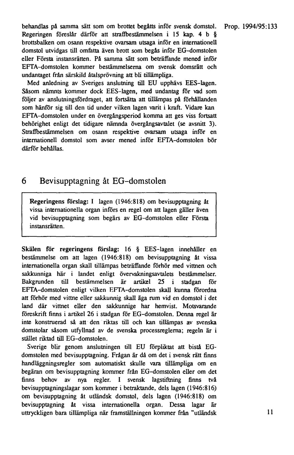 behandlas på samma sätt som om brottet begåtts inför svensk domstol. Prop. 1994/95: 133 Regeringen föreslår därför att straffbestämmelsen i 15 kap.