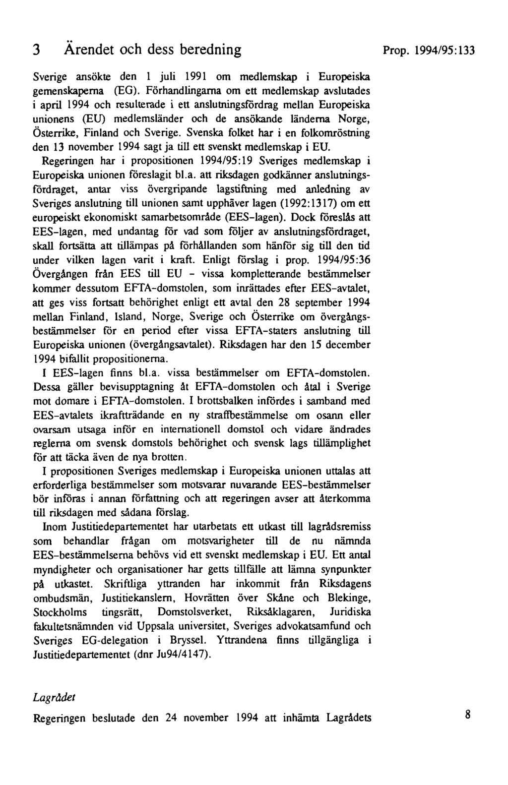 3 Ärendet och dess beredning Prop. 1994/95:133 Sverige ansökte den 1 juli 1991 om medlemskap i Europeiska gemenskaperna (EG).