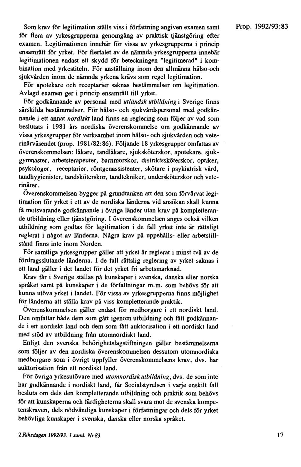 Som krav tor legitimation ställs viss i författning angiven examen samt för flera av yrkesgrupperna genomgång av praktisk tjänstgöring efter examen.