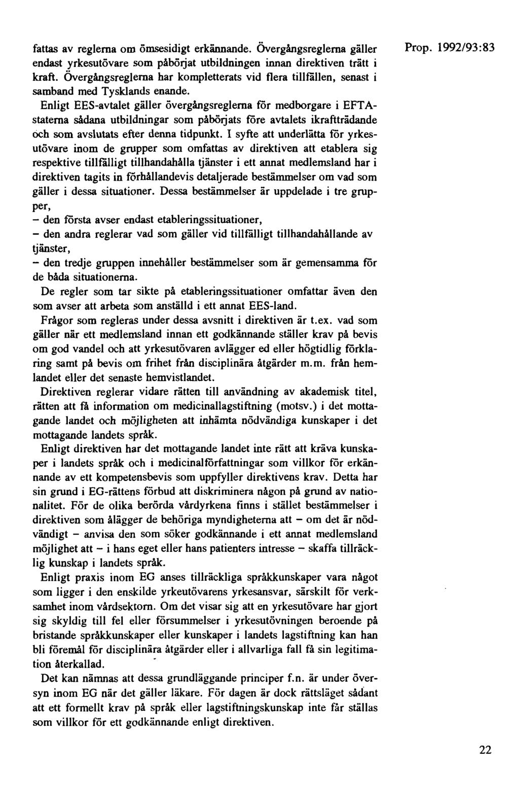 fattas av reglerna om ömsesidigt erkännande. Övergångsreglerna gäller endast yrkesutövare som påbörjat utbildningen innan direktiven trätt i kraft.
