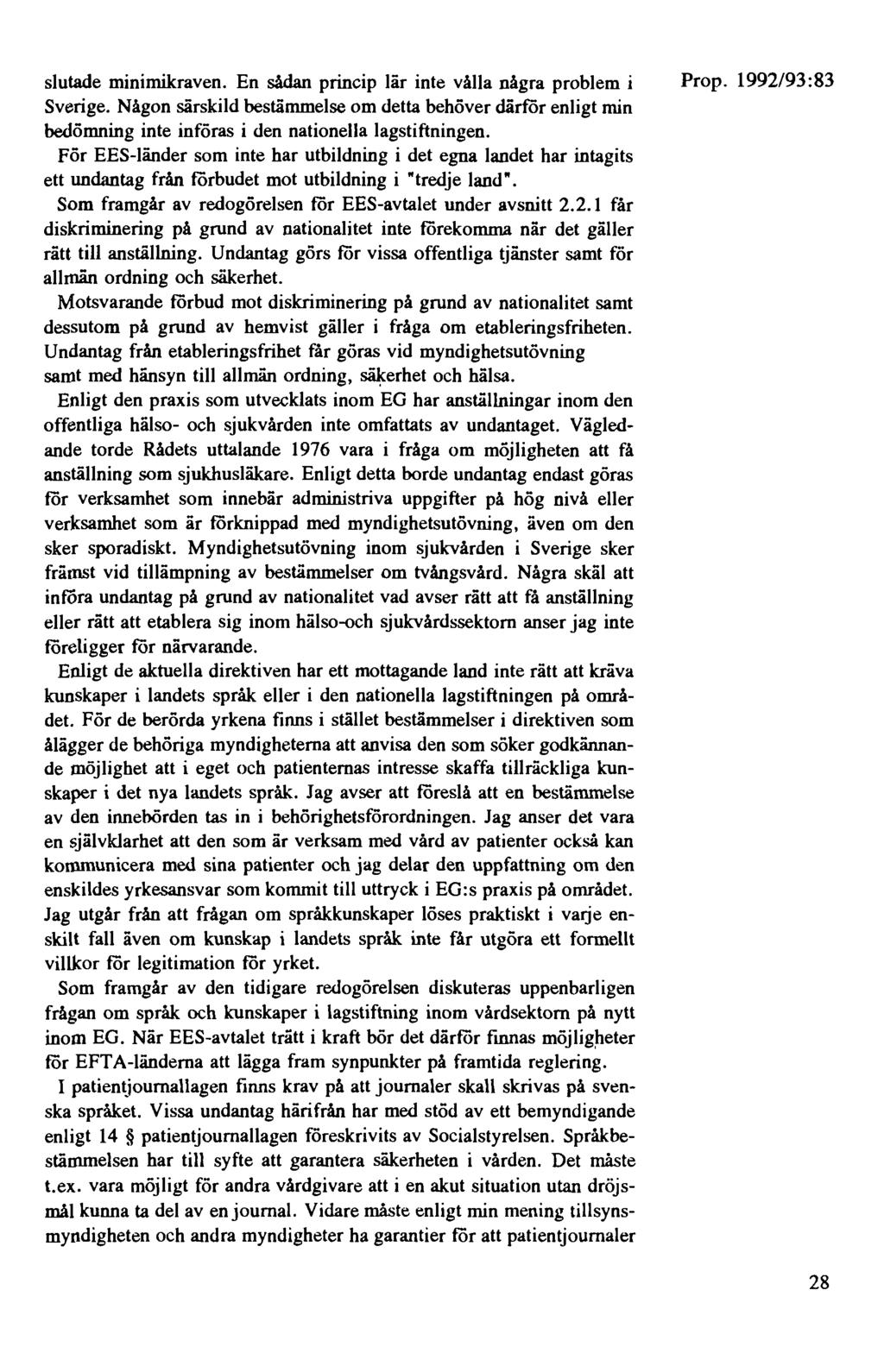 slutade minimikraven. En sådan princip lär inte vålla några problem i Sverige. Någon särskild bestämmelse om detta behöver därför enligt min bedömning inte införas i den nationella lagstiftningen.