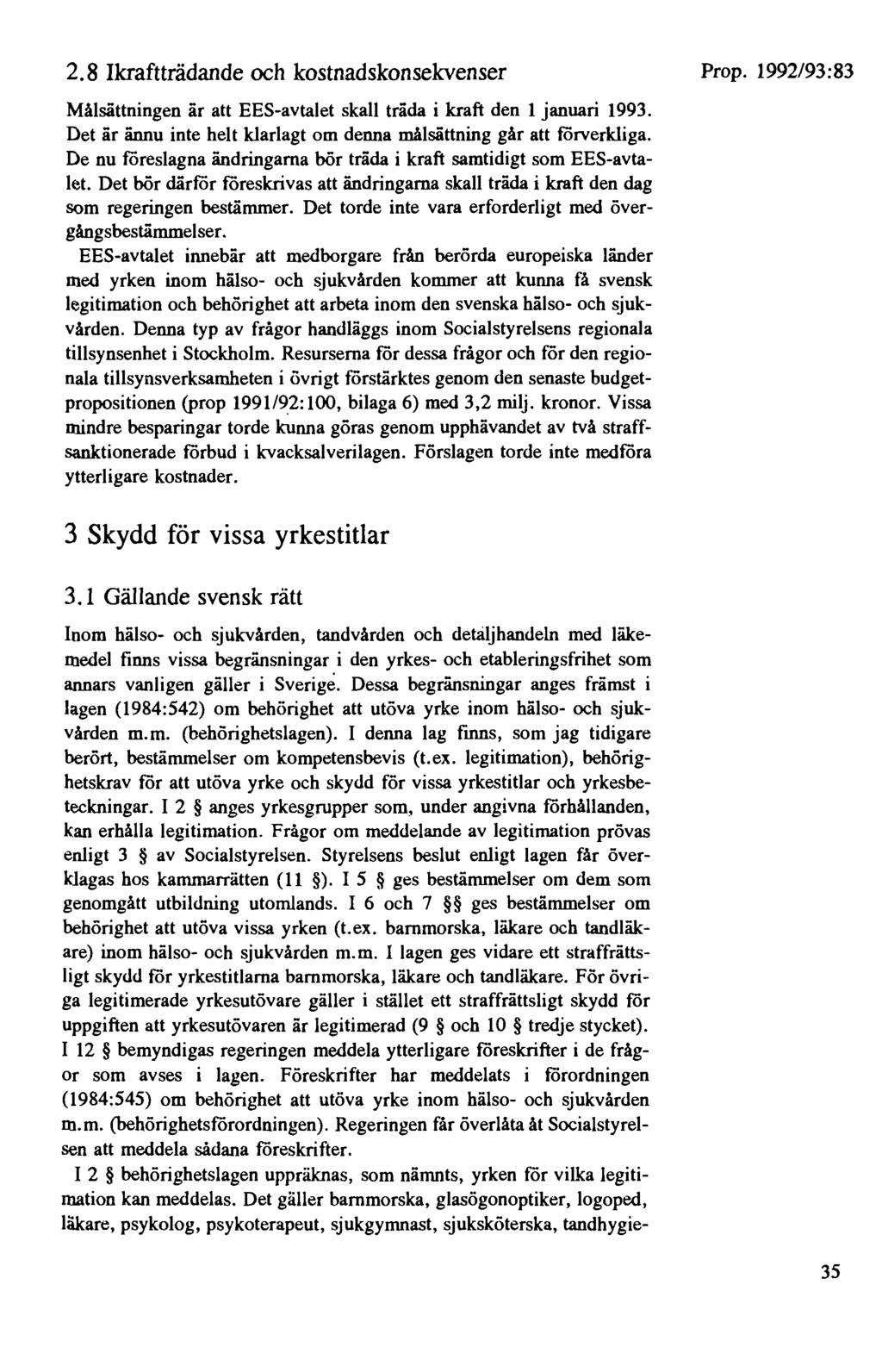 2.8 Ikraftträdande och kostnadskonsekvenser Målsättningen är att EES-avtalet skall träda i kraft den 1 januari 1993. Det är ännu inte helt klarlagt om denna målsättning går att förverkliga.
