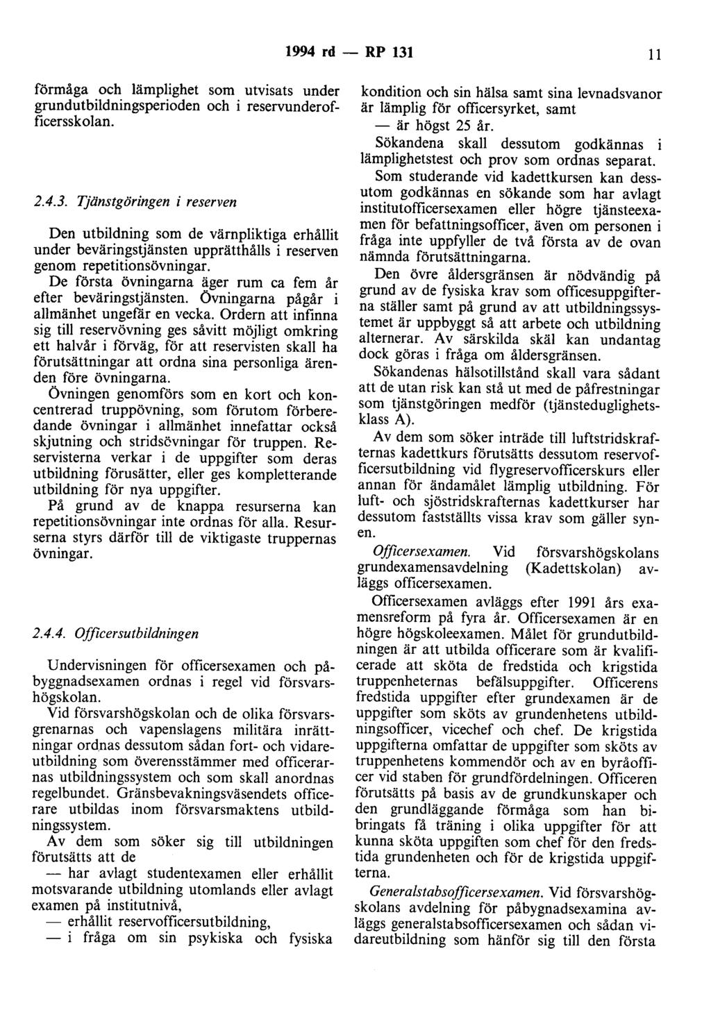 1994 rd - RP 131 11 förmåga och lämplighet som utvisats under grundutbildningsperioden och i reservunderofficersskolan. 2.4.3. Tjänstgöringen i reserven Den utbildning som de värnpliktiga erhållit under beväringstjänsten upprätthålls i reserven genom repetitionsövningar.