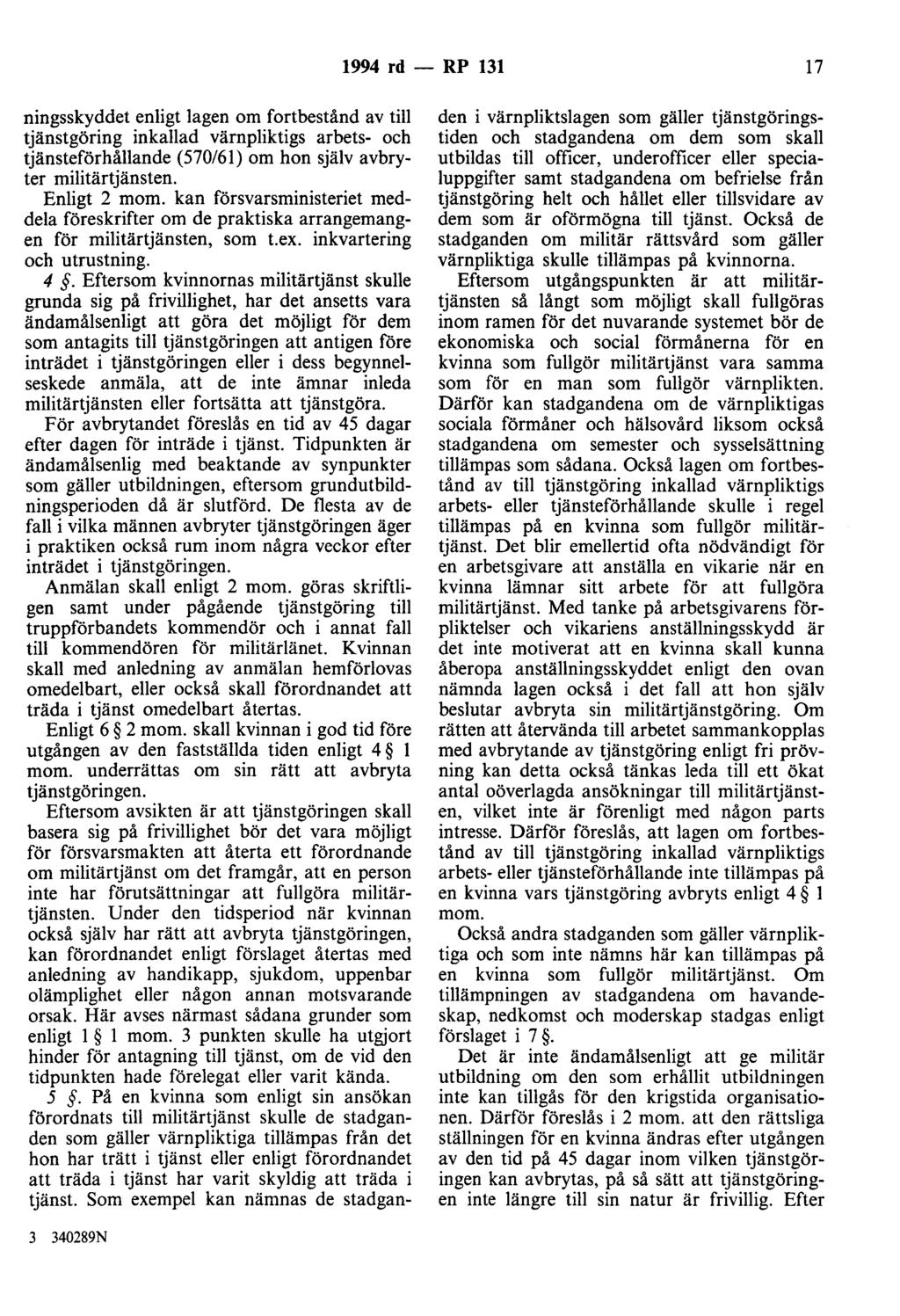 1994 rd - RP 131 17 ningsskyddet enligt lagen om fortbestånd av till tjänstgöring inkallad värnpliktigs arbets- och tjänsteförhållande (570/61) om hon själv avbryter militärtjänsten. Enligt 2 mom.