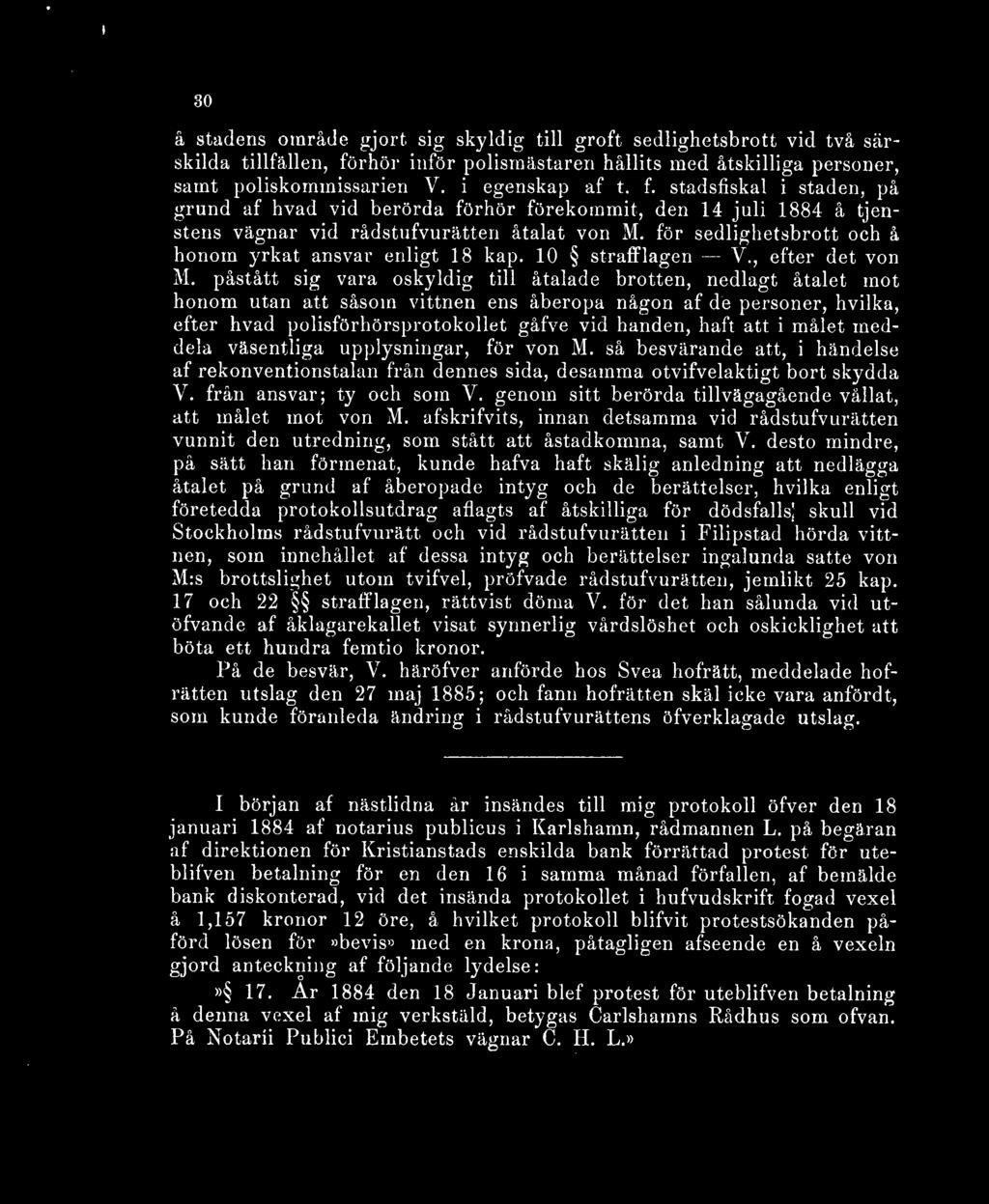 stadsfiskal i staden, på grund af hvad vid berörda förhör förekommit, den 14 juli 1884 å tjenstens vägnar vid rådstufvurätten åtalat von M. för sedlighetsbrott och å honom yrkat ansvar enligt 18 kap.