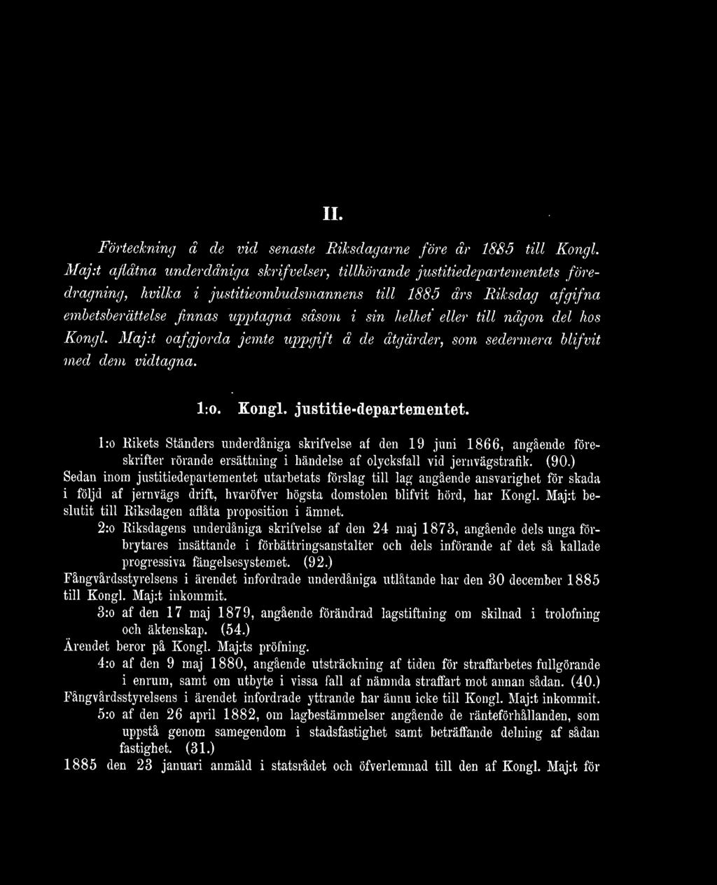 II. Förteckning å de vid senaste Riksdagarne före år 1885 till Kongl.