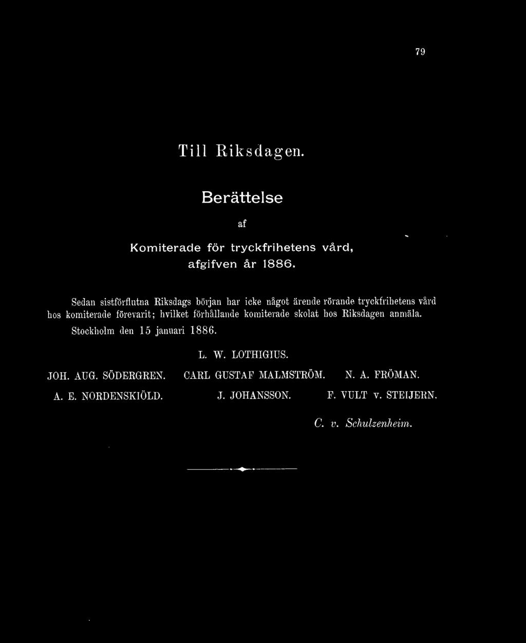 förevarit; hvilket förhållande komiterade skolat hos Riksdagen anmäla. Stockholm den 15 januari 1886. L. W.
