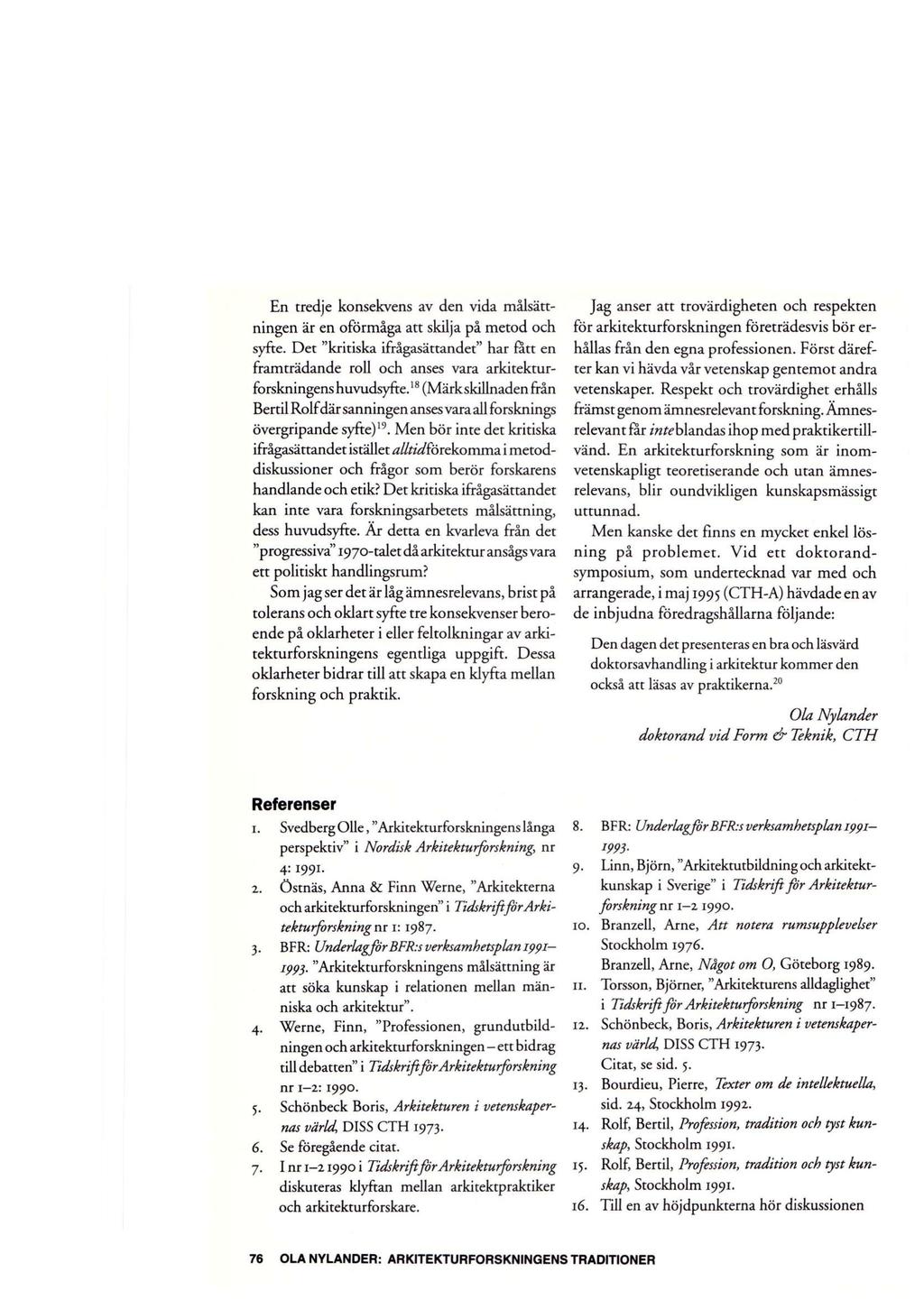 En tredje konsekvens av den vida målsättningen är en oförmåga att skilja på metod och syfte.