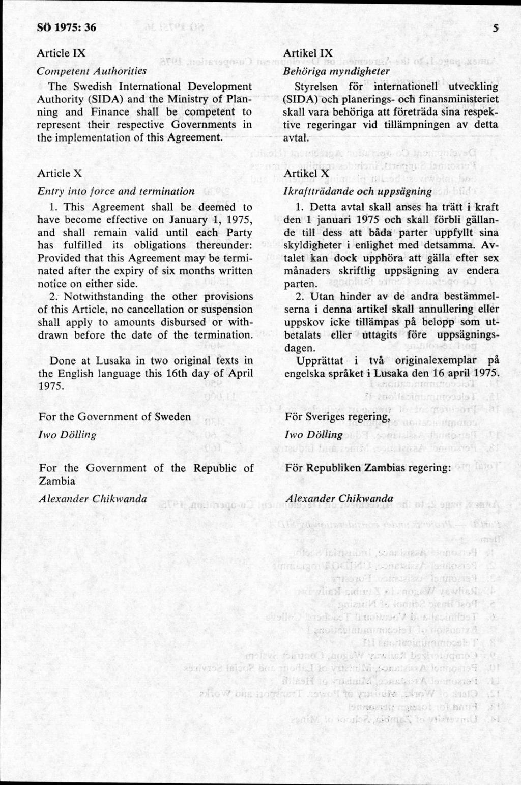 Article IX Competent Authorities The Swedish International Development Authority (SIDA) and the Ministry of Plänning and Finance shall be competent to represent their respective Governments in the