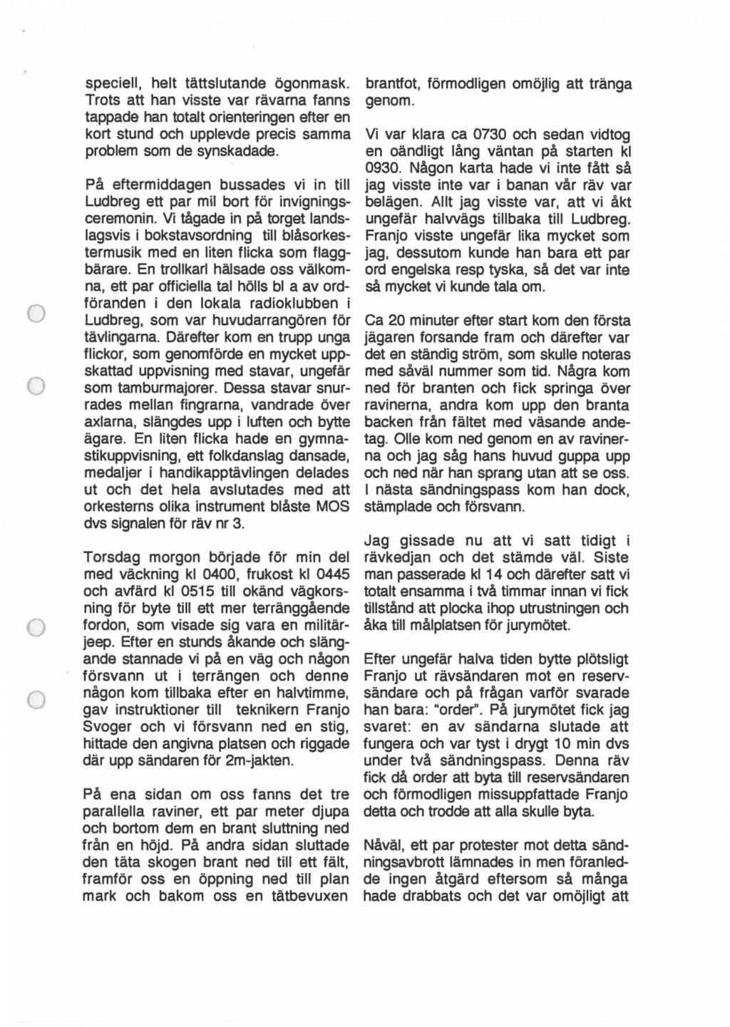speciell, helt tättslutande ögnmask. Trts att han visste var rävarna fanns tappade han ttalt rienteringen efter en krt stund ch upplevde precis sam ma prblem sm de synskadade.