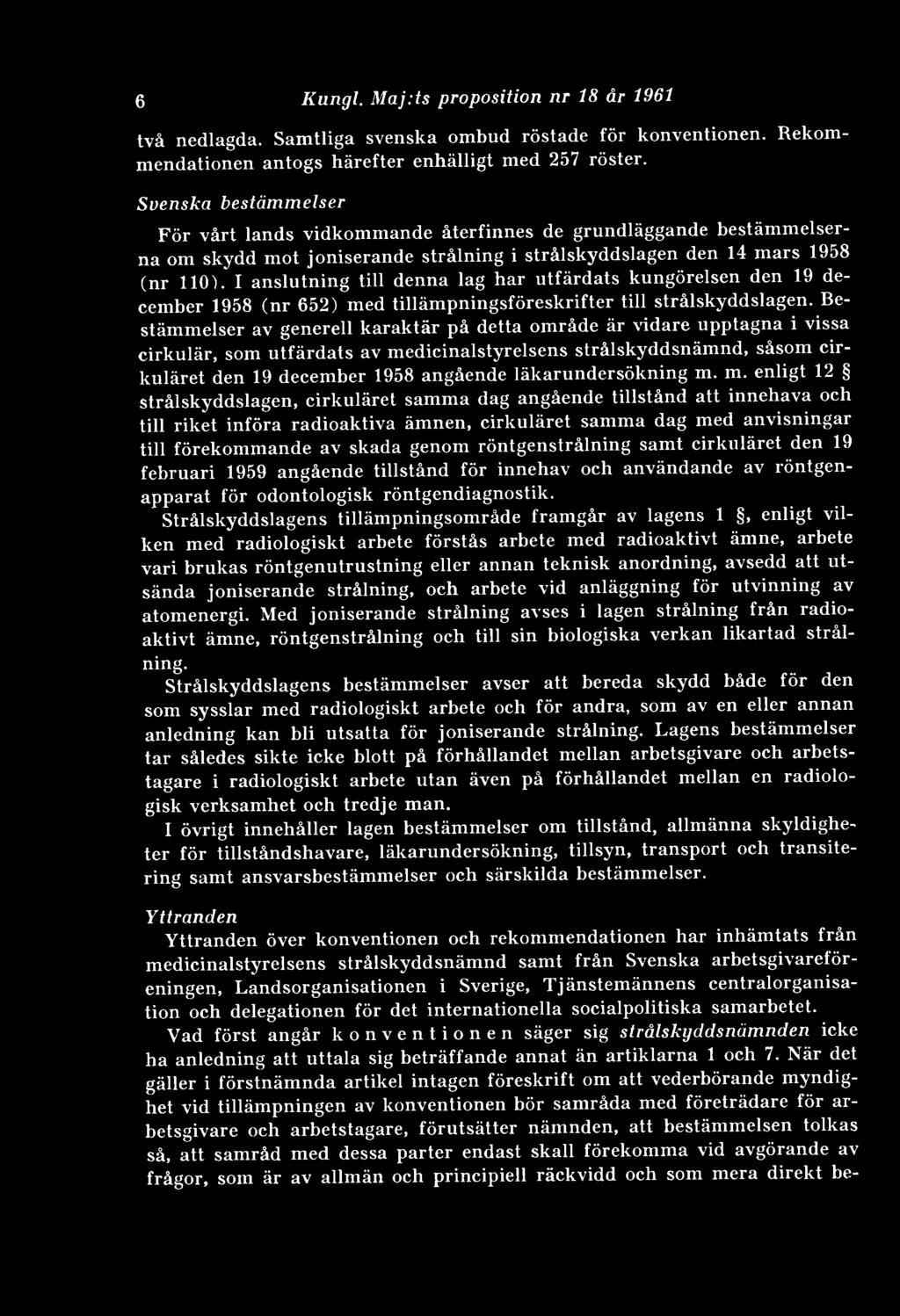 I anslutning till denna lag har utfärdats kungörelsen den 19 december 1958 (nr 652) med tillämpningsföreskrifter till strålskyddslagen.