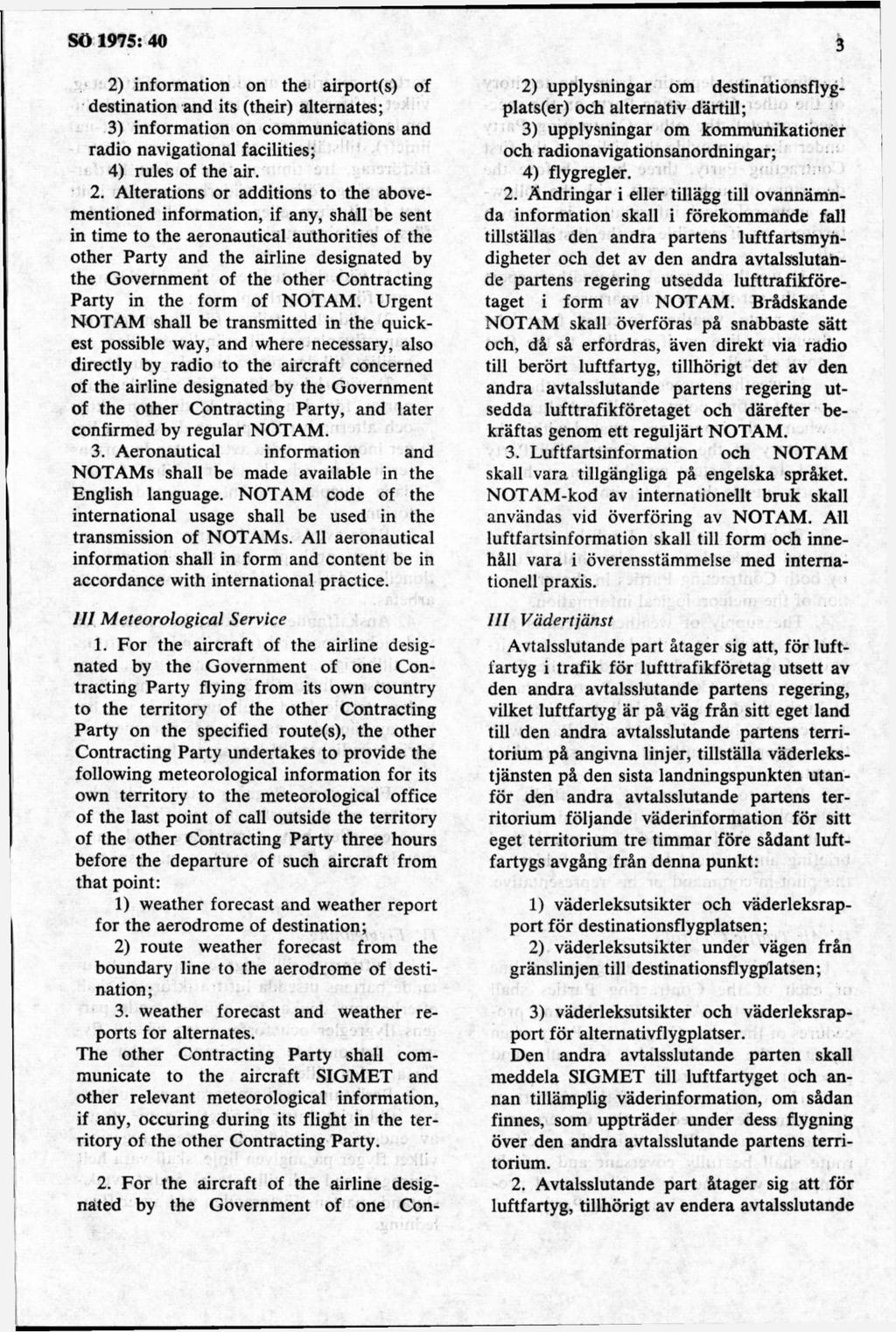 2) inform ation on the airport(s) of destination and its (their) alternates; 3) inform ation on Communications and radio navigational facilities; 4) rules of the air. 2.