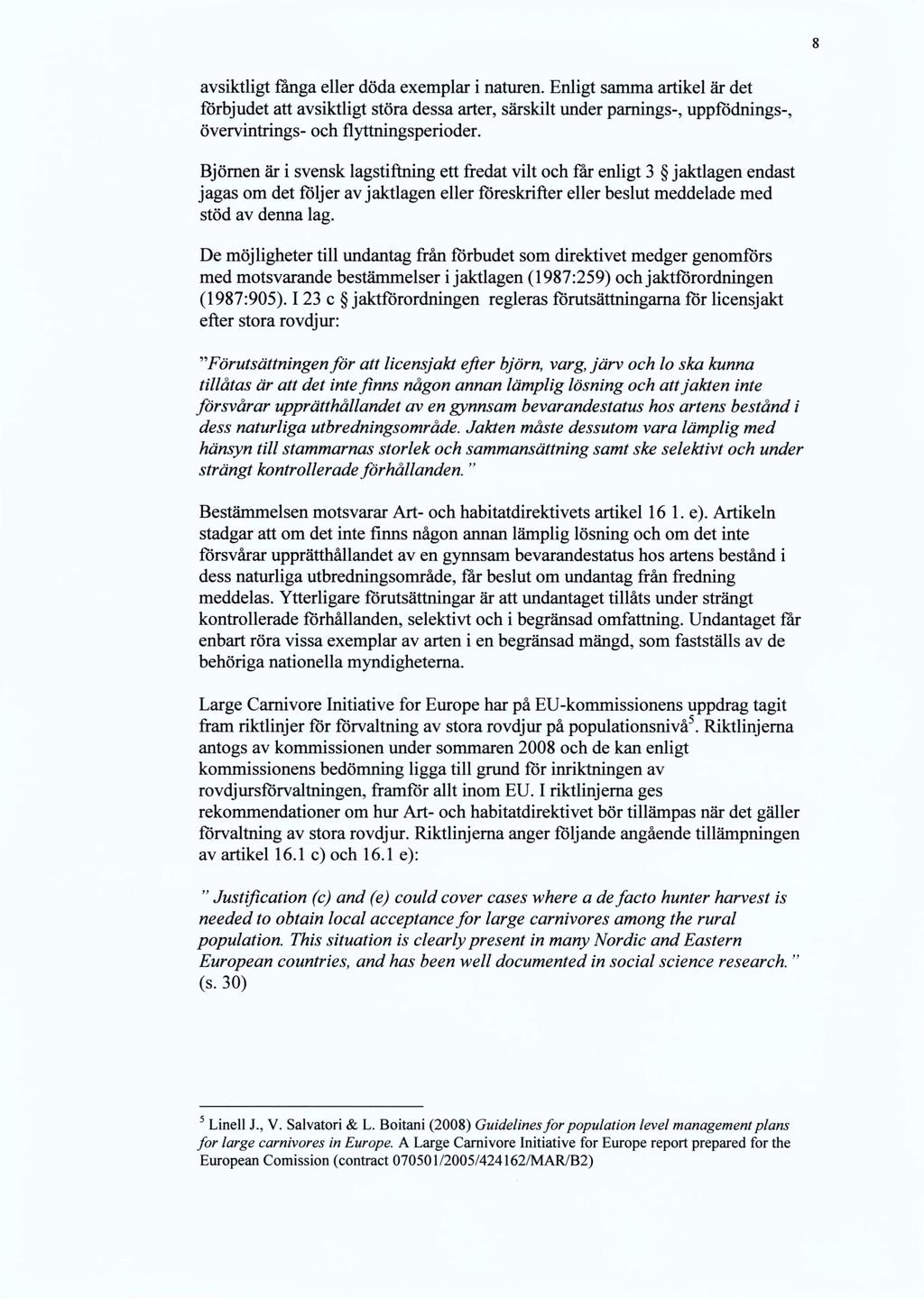 avsiktligt fånga eller döda exemplar i naturen. Enligt samma artikel är det förbjudet att avsiktligt störa dessa arter, särskilt under parnings-, uppfödnings-, övervintrings- och flyttningsperioder.