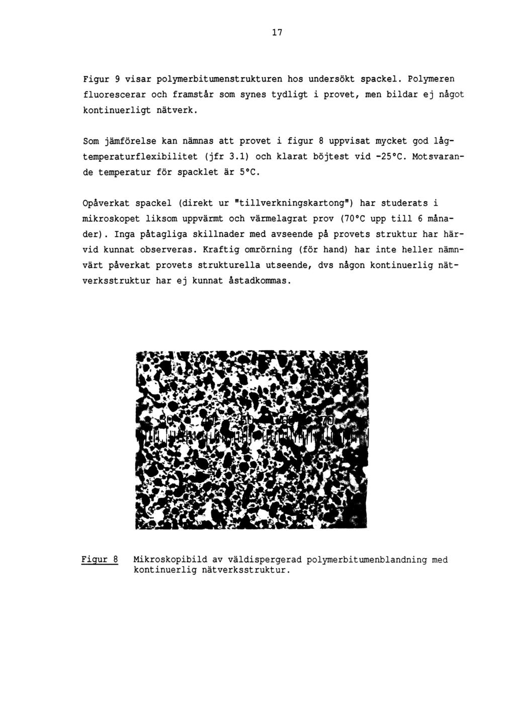 17 Figur 9 visar polymerbitumenstrukturen hos undersökt spackel. Polymeren fluorescerar och framstår som synes tydligt i provet, men bildar ej något kontinuerligt nätverk.