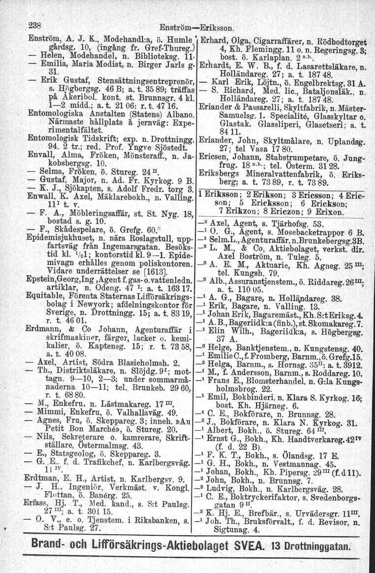 238 EnströmEriksson. Enström, A. J. K., Modehandl:a, ö. Humle' Erhard, Olga, Cigarraffärer, n. Rödbodtorget gårdsg. lo, (ingång fr. GrefThureg.) Helen, Modehandel, n. Biblioteksg. 11. 4, Kh. Flemingg.