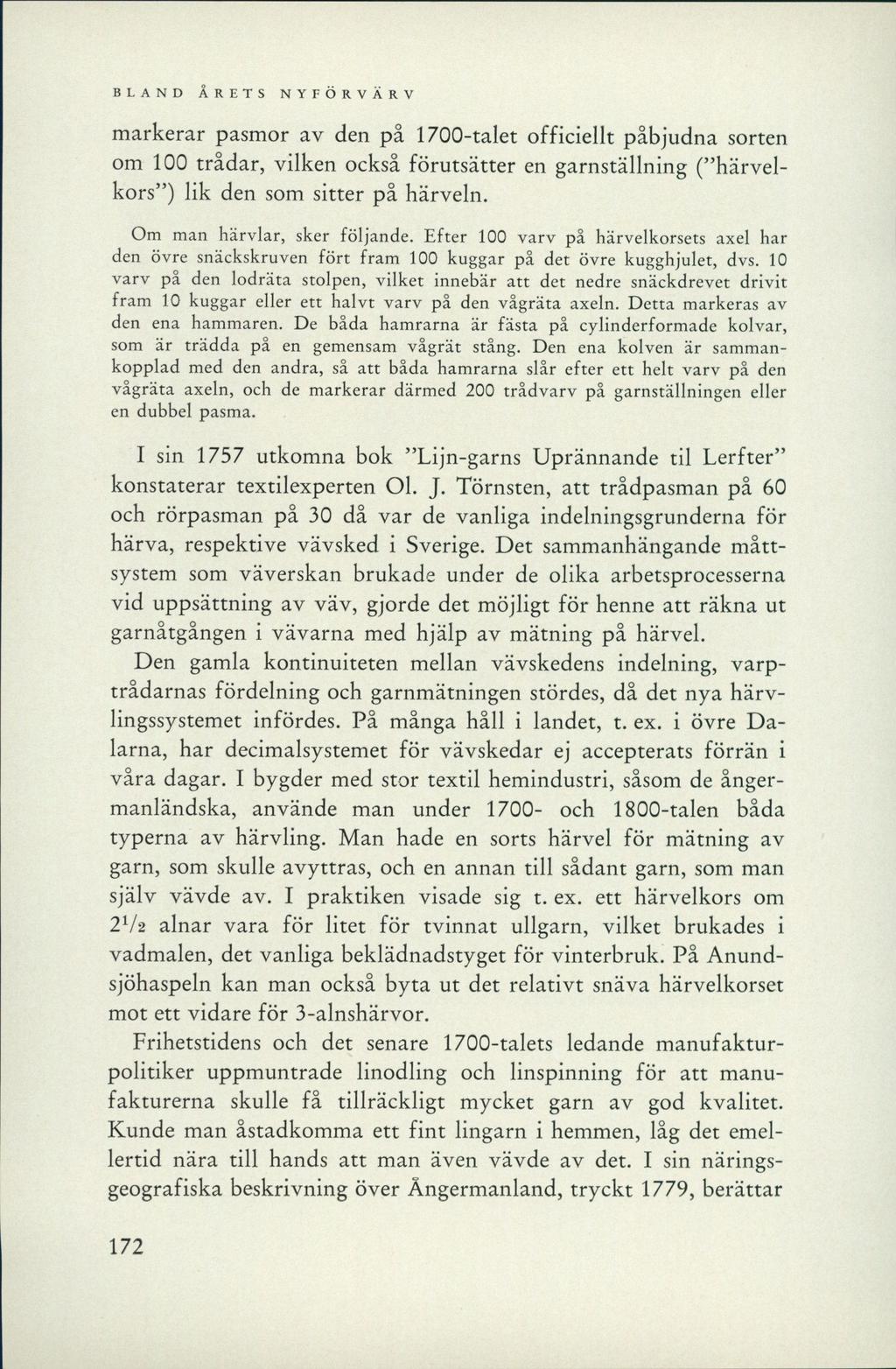 markerar pasmor av den på 1700-talet officiellt påbjudna sorten om 100 trådar, vilken också förutsätter en garnställning ( härvelkors ) lik den som sitter på härveln. Om man härvlar, sker följande.