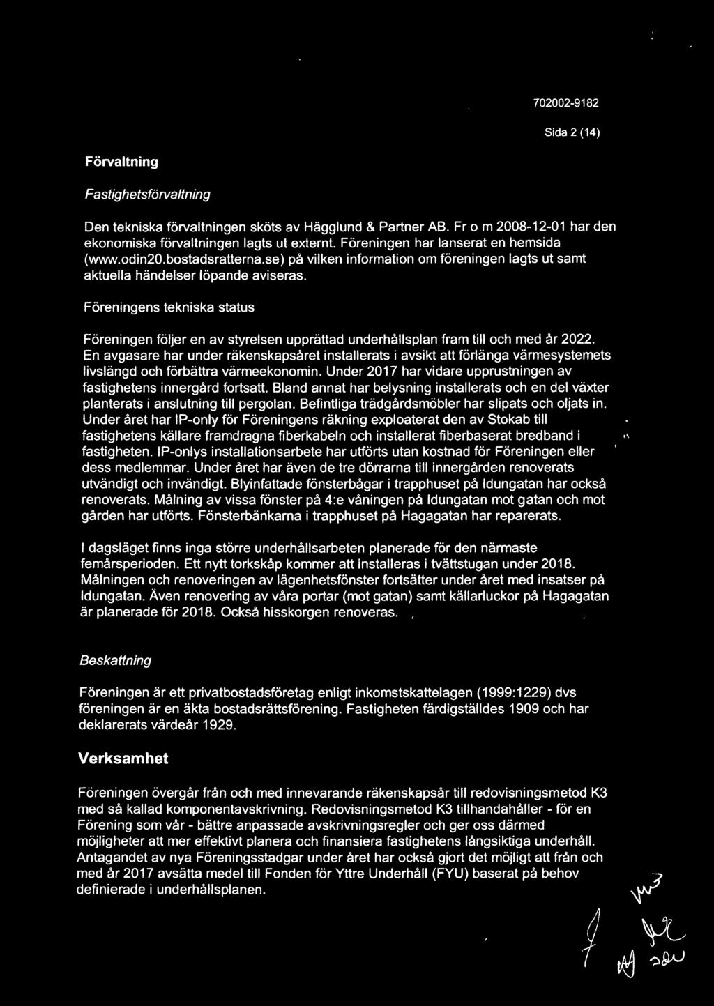 Föreningens tekniska status Föreningen följer en av styrelsen upprättad underhållsplan fram till och med år 222.