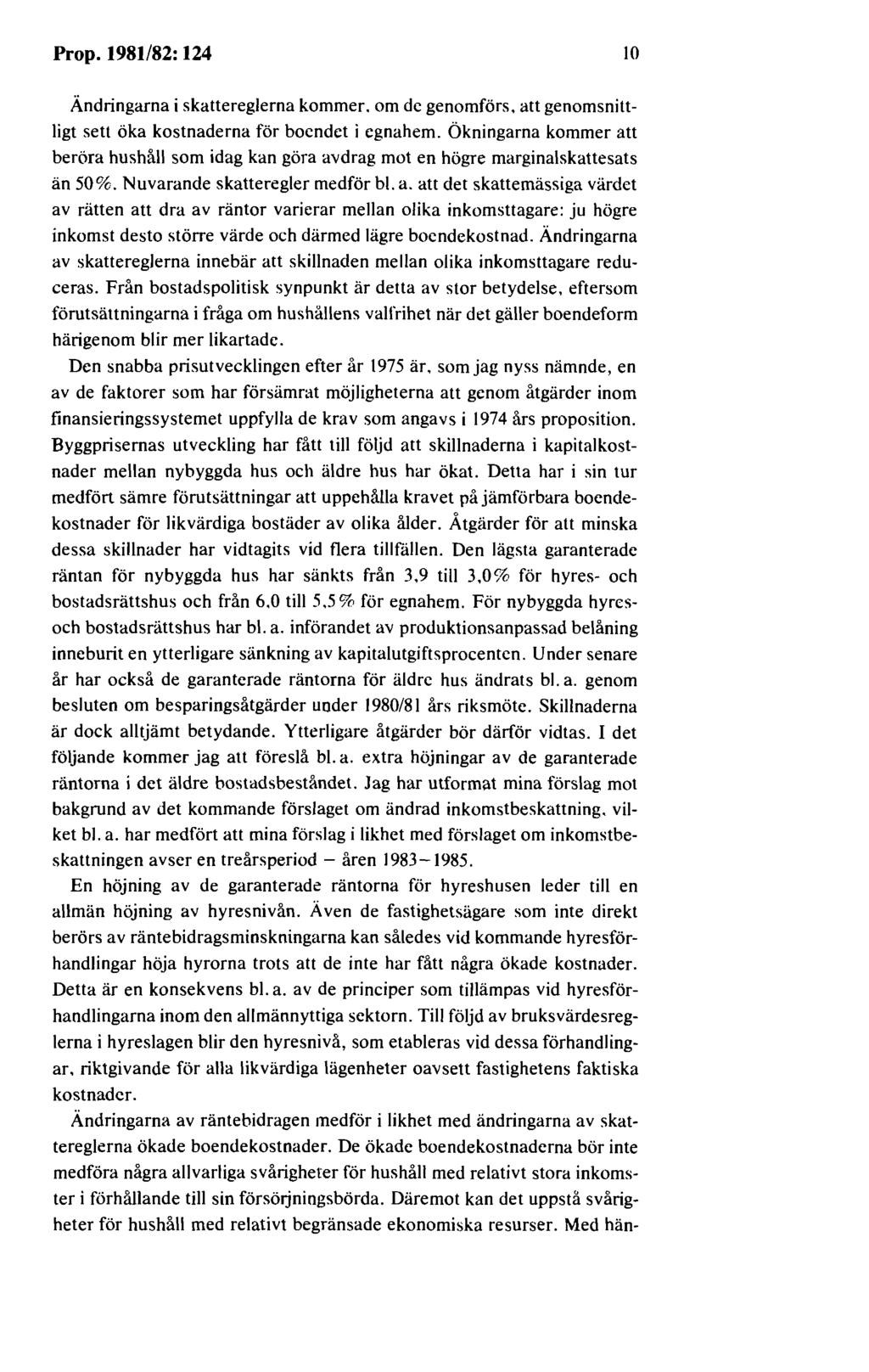 Prop. 1981/82: 124 10 Ändringarna i skattereglerna kommer. om de genomförs. att genomsnittligt sett öka kostnaderna för boendet i egnahem.
