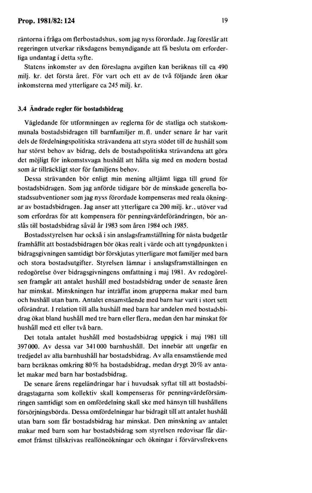Prop. 1981/82: 124 19 räntorna i fråga om flerbostadshus. som jag nyss förordade. Jag föreslår att regeringen utverkar riksdagens bemyndigande att få besluta om erforderliga undantag i detta syfte.