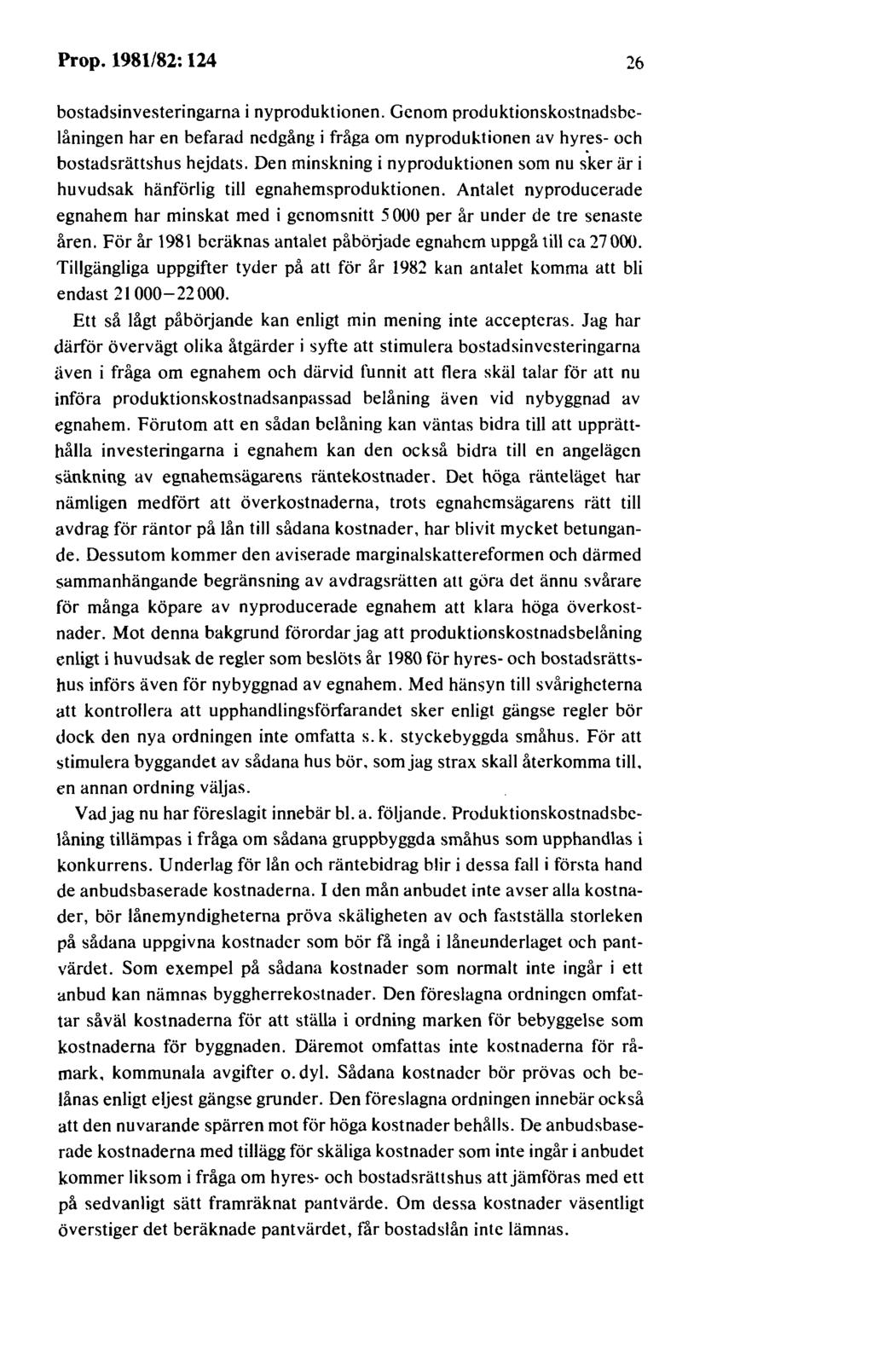 Prop. 1981/82:124 26 bostadsinvesteringarna i nyproduktionen. Genom produktionskostnadsbelåningen har en befarad nedgång i fråga om nyproduktionen av hyres- och bostadsrättshus hejdats.