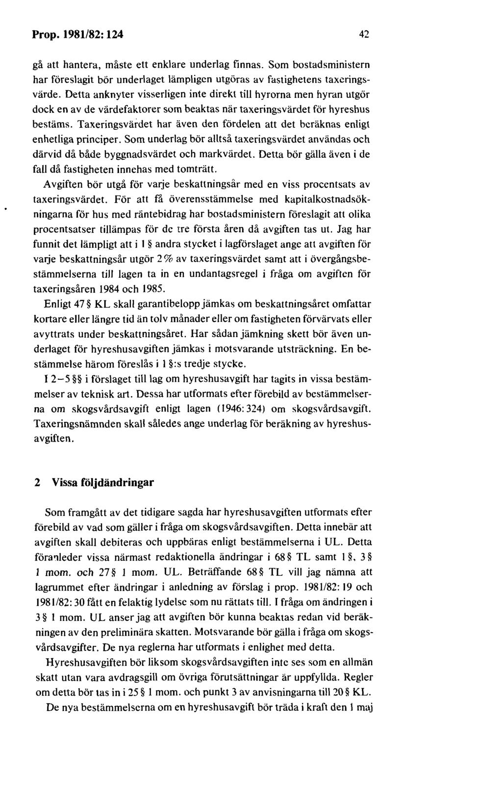 Prop. 1981/82: 124 42 gå att hantera, måste ett enklare underlag finnas. Som bostadsministern har föreslagit bör underlaget lämpligen utgöras av fastighetens taxeringsvärde.